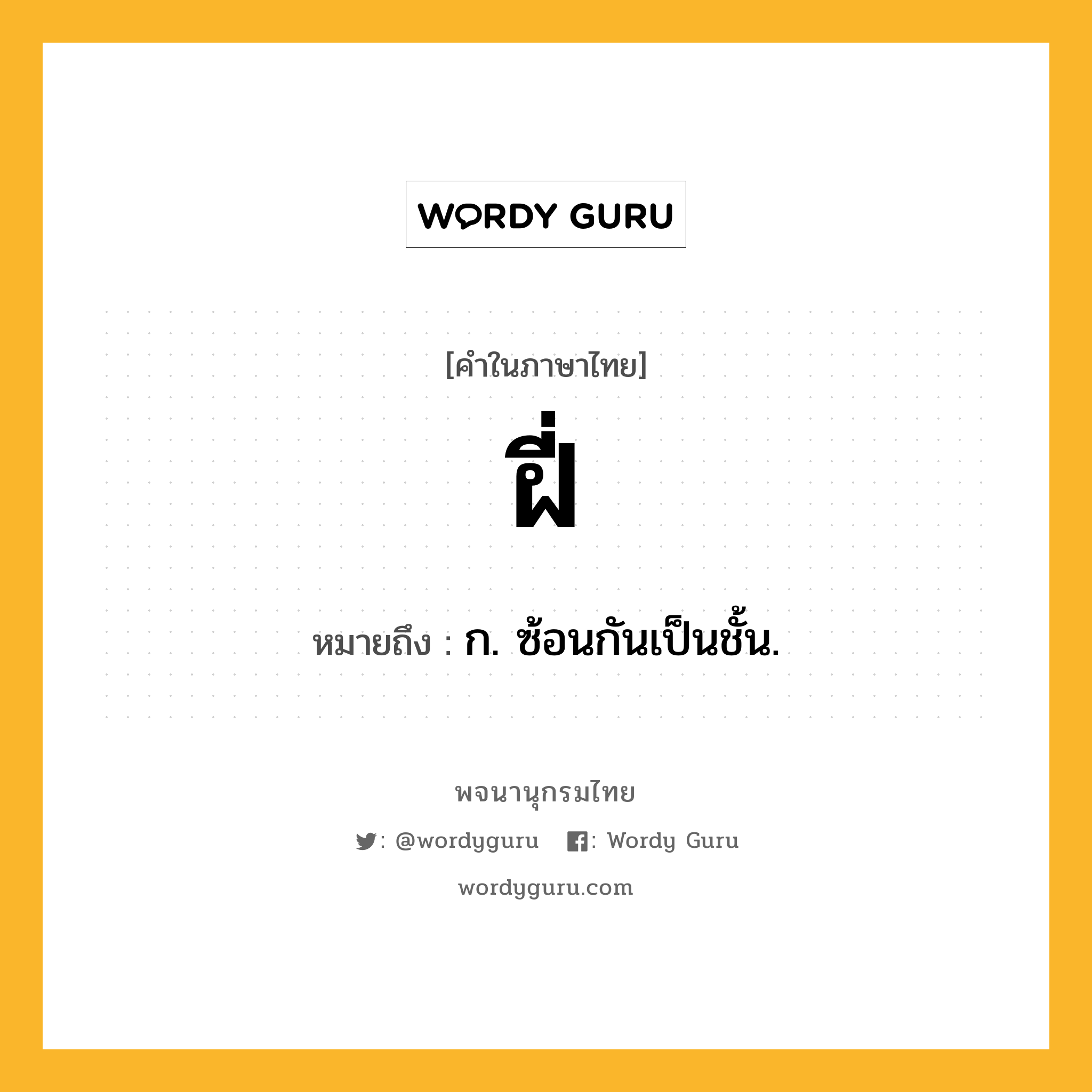 ฝี่ หมายถึงอะไร?, คำในภาษาไทย ฝี่ หมายถึง ก. ซ้อนกันเป็นชั้น.