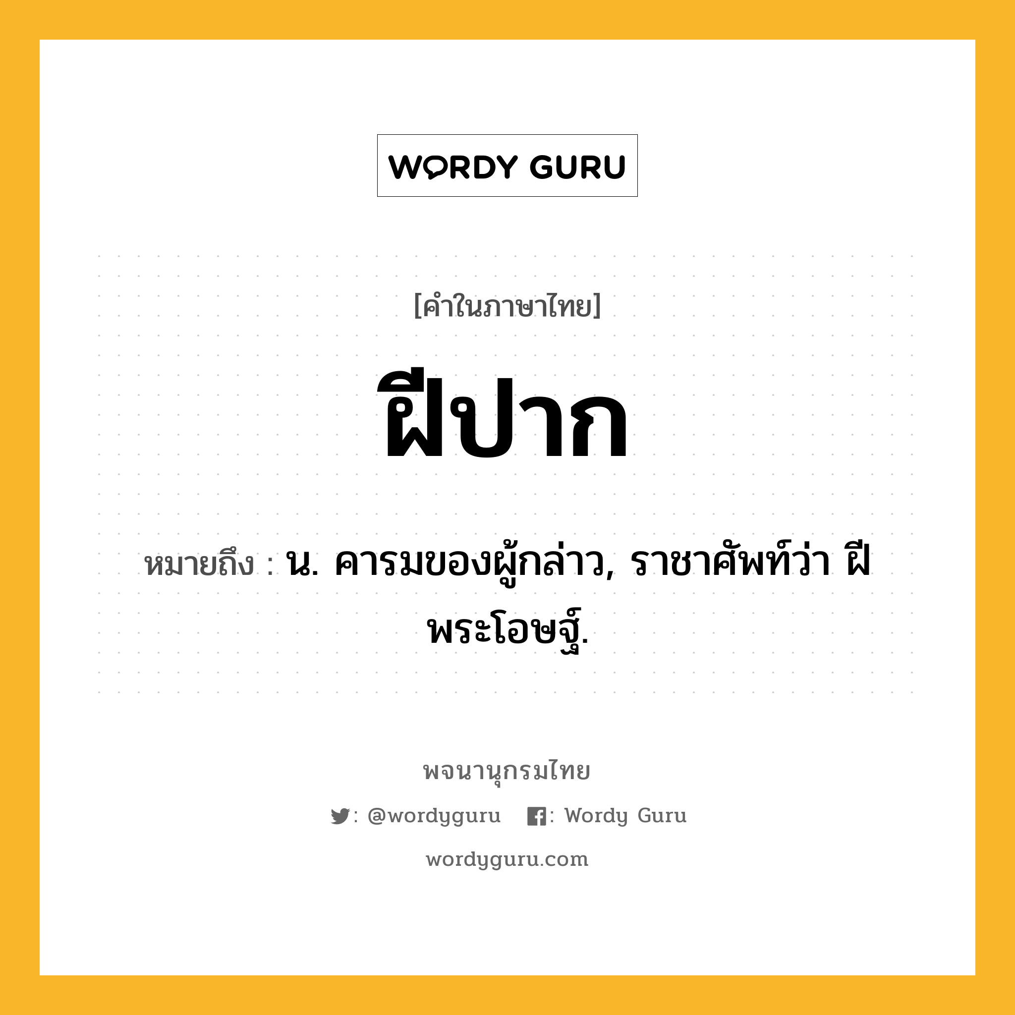 ฝีปาก ความหมาย หมายถึงอะไร?, คำในภาษาไทย ฝีปาก หมายถึง น. คารมของผู้กล่าว, ราชาศัพท์ว่า ฝีพระโอษฐ์.