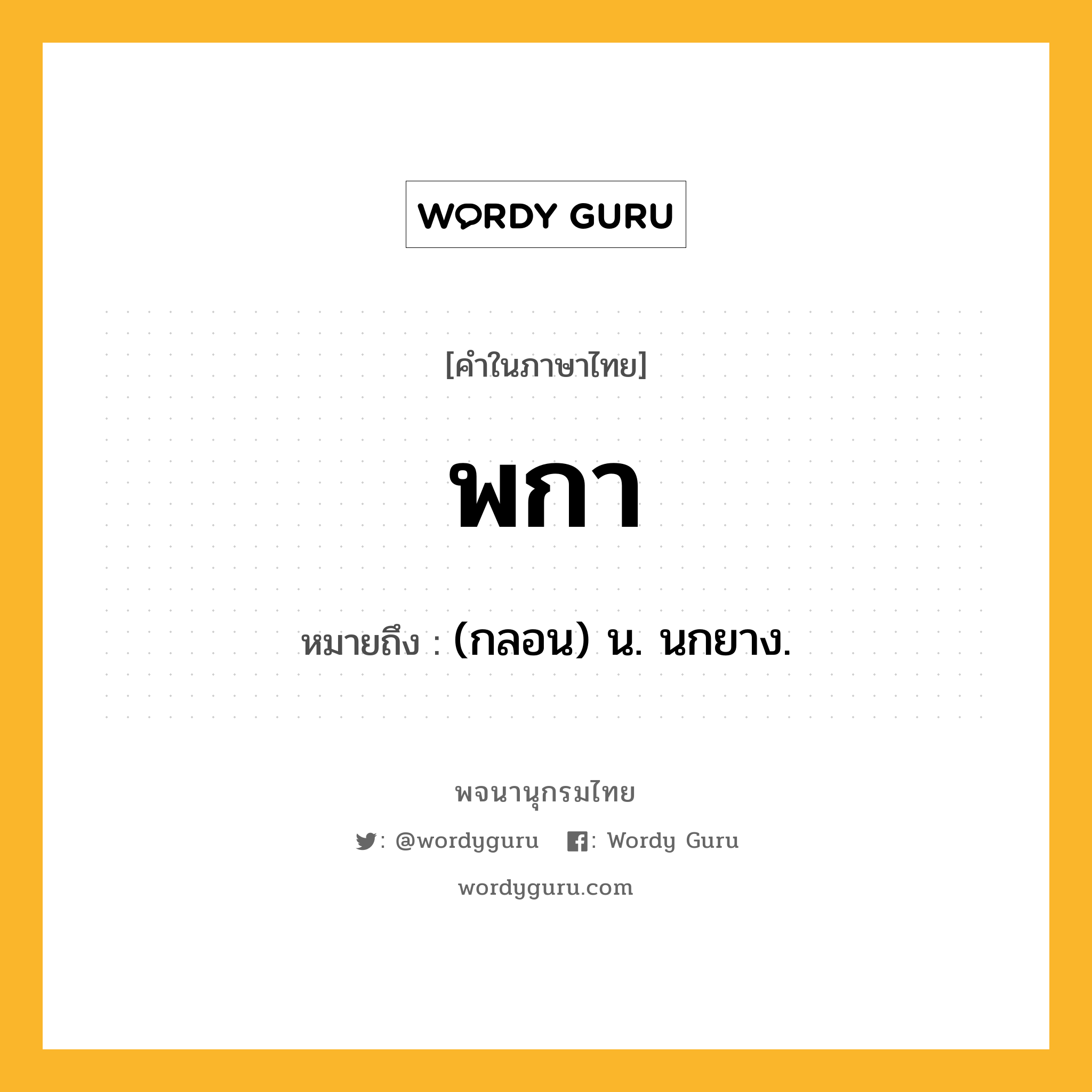 พกา หมายถึงอะไร?, คำในภาษาไทย พกา หมายถึง (กลอน) น. นกยาง.