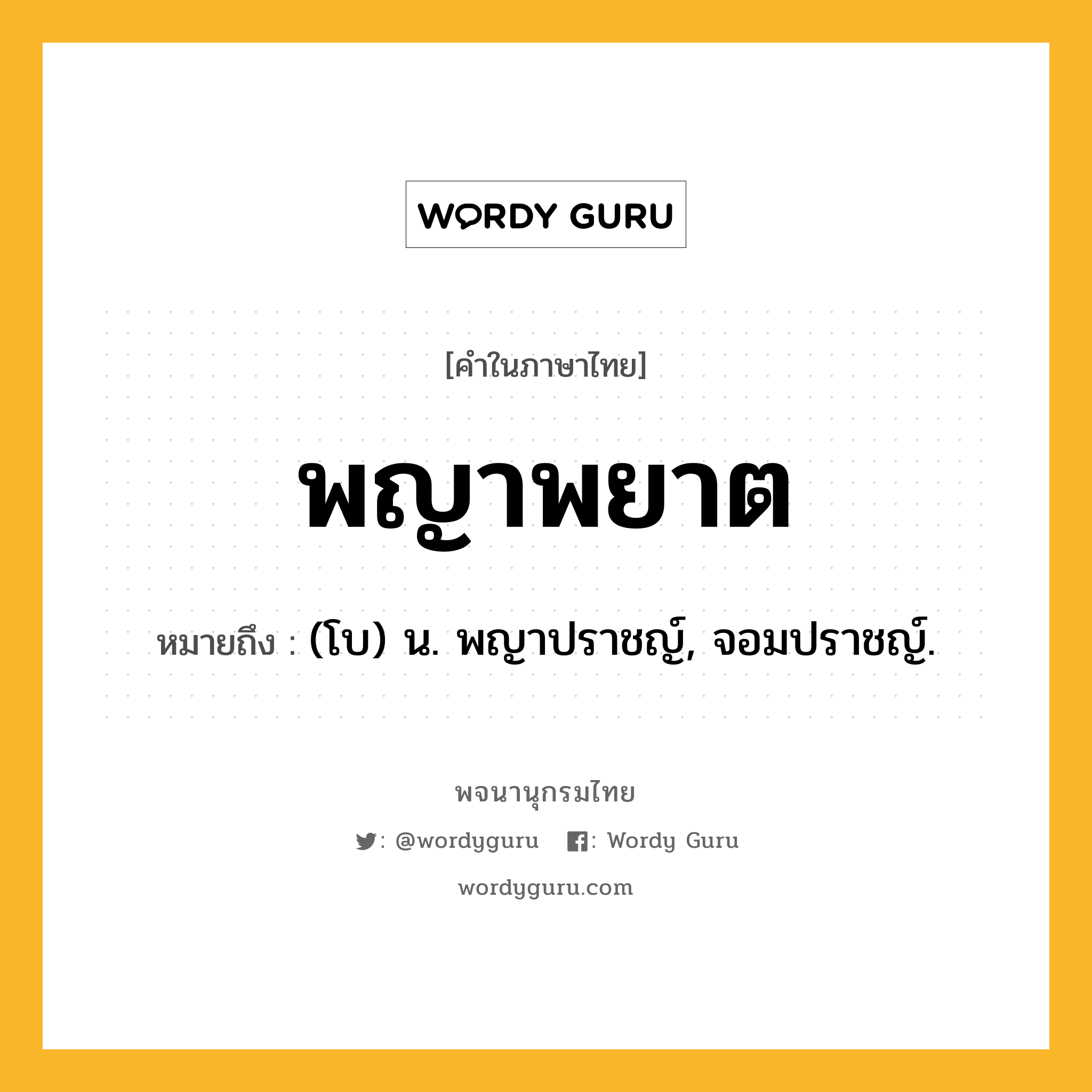 พญาพยาต หมายถึงอะไร?, คำในภาษาไทย พญาพยาต หมายถึง (โบ) น. พญาปราชญ์, จอมปราชญ์.