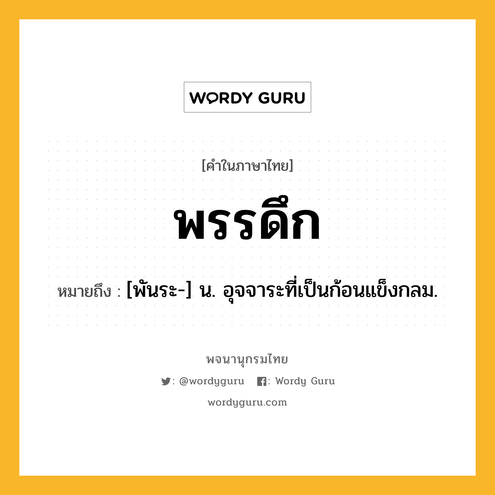 พรรดึก หมายถึงอะไร?, คำในภาษาไทย พรรดึก หมายถึง [พันระ-] น. อุจจาระที่เป็นก้อนแข็งกลม.