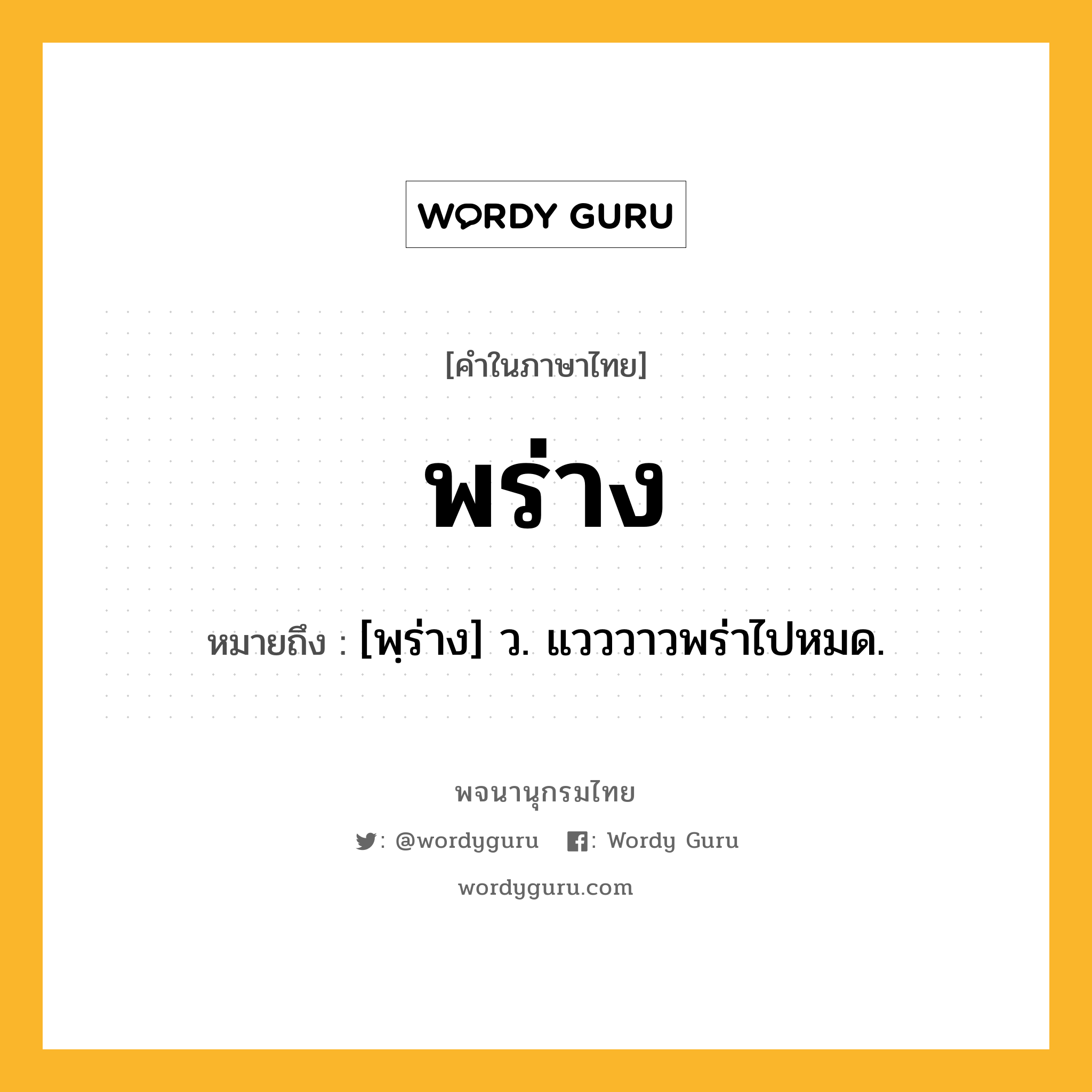 พร่าง หมายถึงอะไร?, คำในภาษาไทย พร่าง หมายถึง [พฺร่าง] ว. แวววาวพร่าไปหมด.