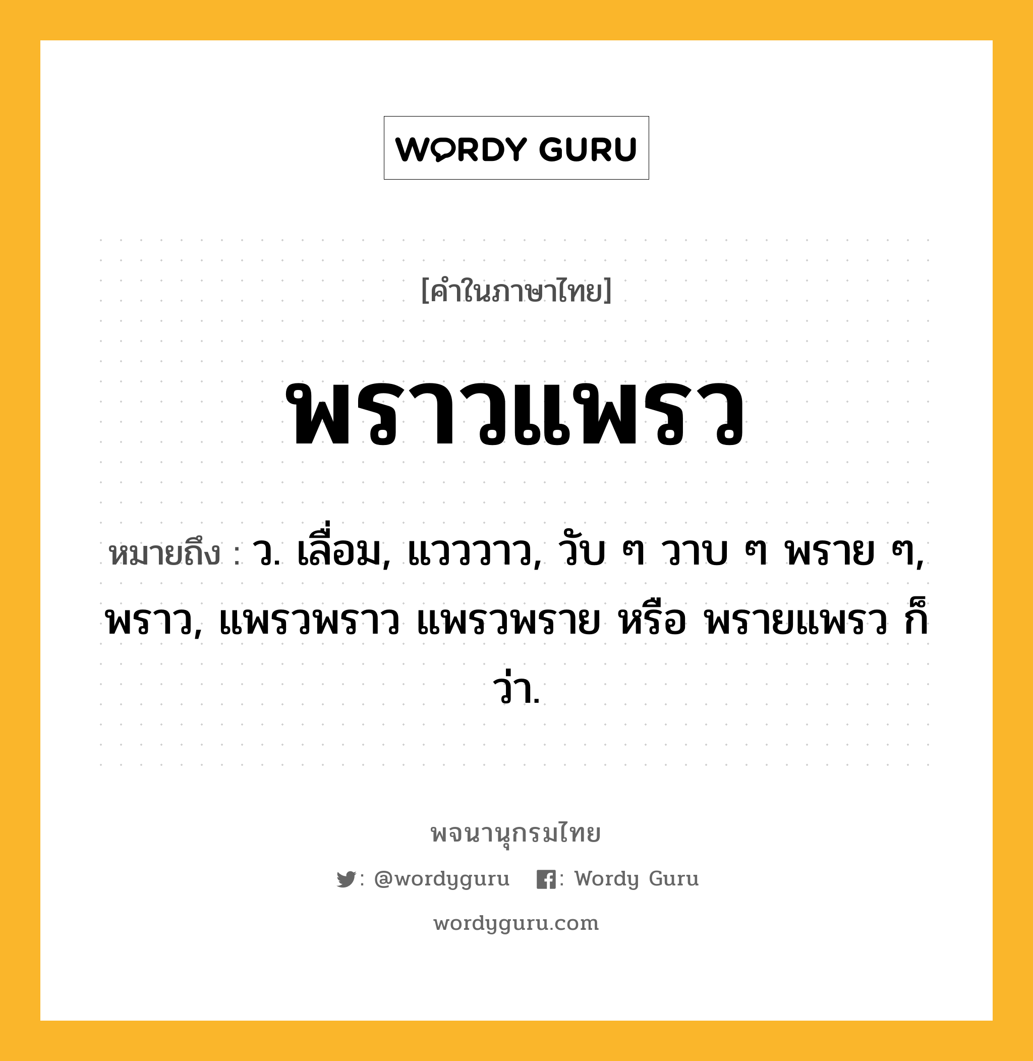 พราวแพรว หมายถึงอะไร?, คำในภาษาไทย พราวแพรว หมายถึง ว. เลื่อม, แวววาว, วับ ๆ วาบ ๆ พราย ๆ, พราว, แพรวพราว แพรวพราย หรือ พรายแพรว ก็ว่า.