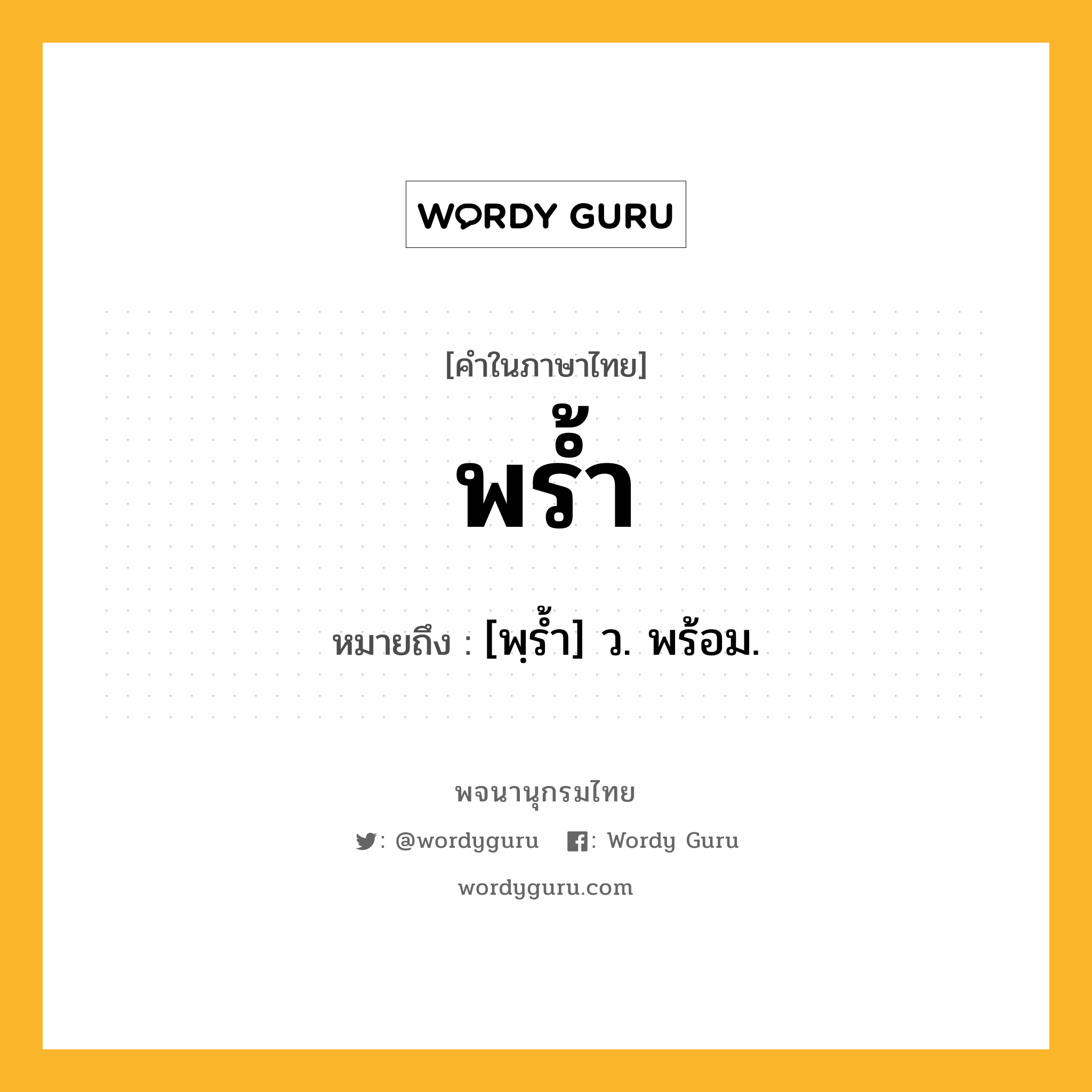 พร้ำ ความหมาย หมายถึงอะไร?, คำในภาษาไทย พร้ำ หมายถึง [พฺรํ้า] ว. พร้อม.