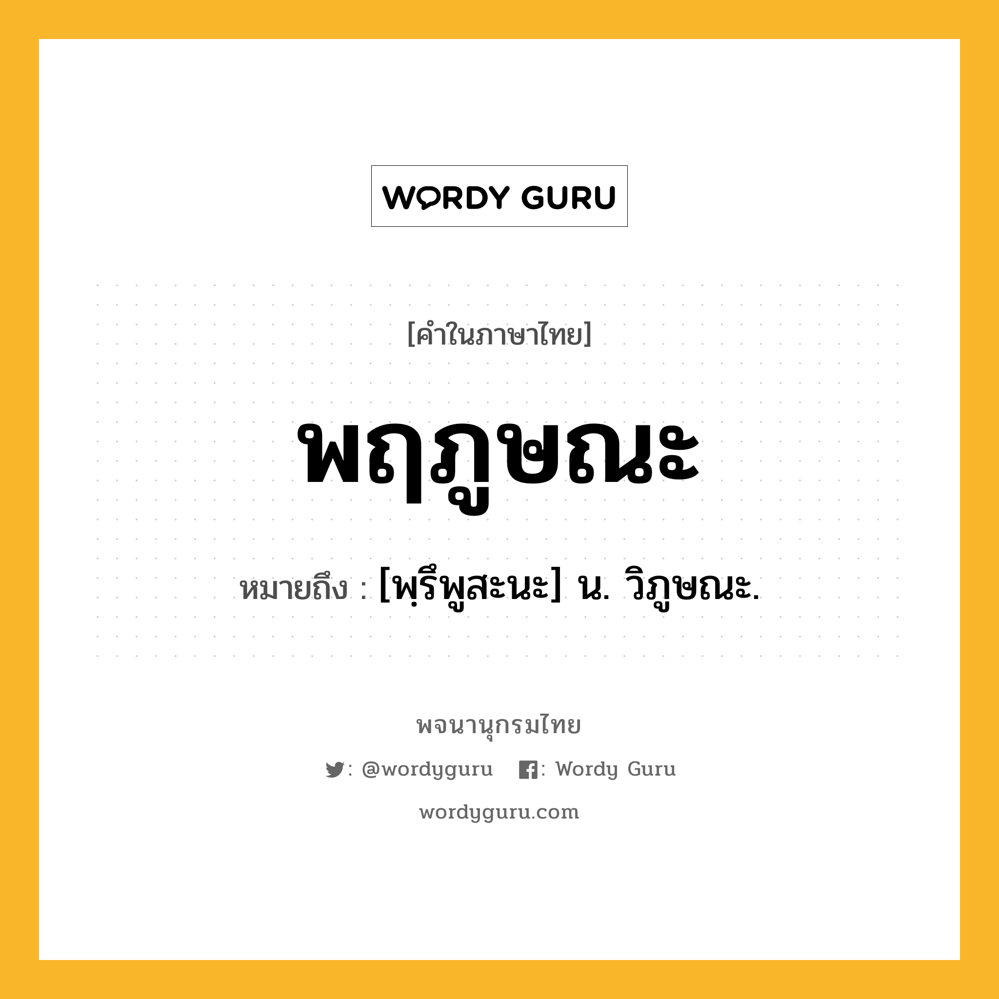 พฤภูษณะ หมายถึงอะไร?, คำในภาษาไทย พฤภูษณะ หมายถึง [พฺรึพูสะนะ] น. วิภูษณะ.