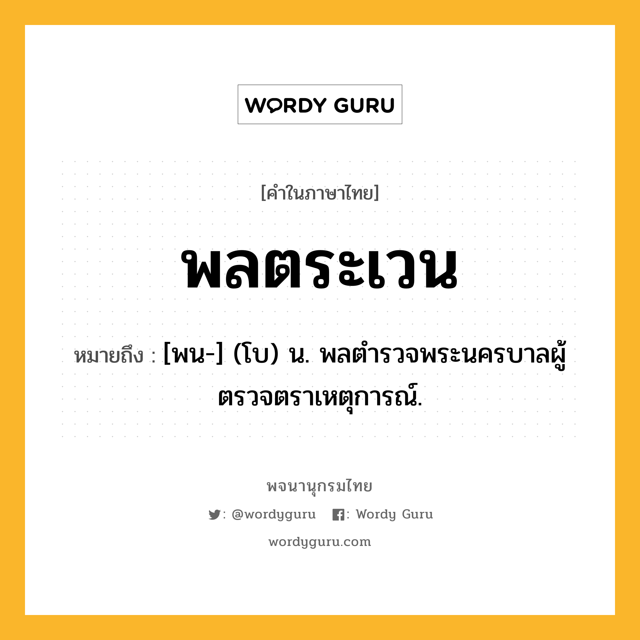 พลตระเวน หมายถึงอะไร?, คำในภาษาไทย พลตระเวน หมายถึง [พน-] (โบ) น. พลตํารวจพระนครบาลผู้ตรวจตราเหตุการณ์.