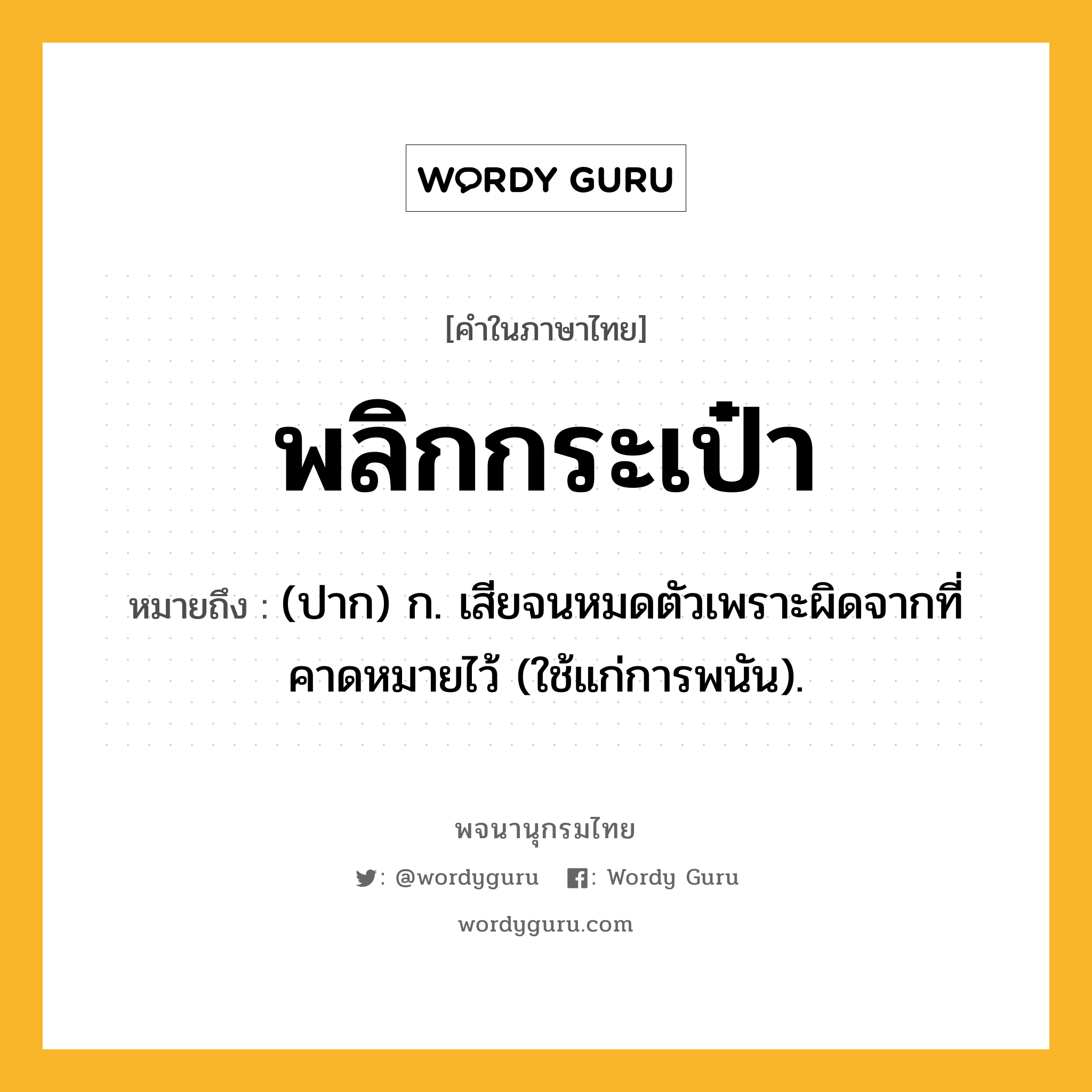 พลิกกระเป๋า ความหมาย หมายถึงอะไร?, คำในภาษาไทย พลิกกระเป๋า หมายถึง (ปาก) ก. เสียจนหมดตัวเพราะผิดจากที่คาดหมายไว้ (ใช้แก่การพนัน).