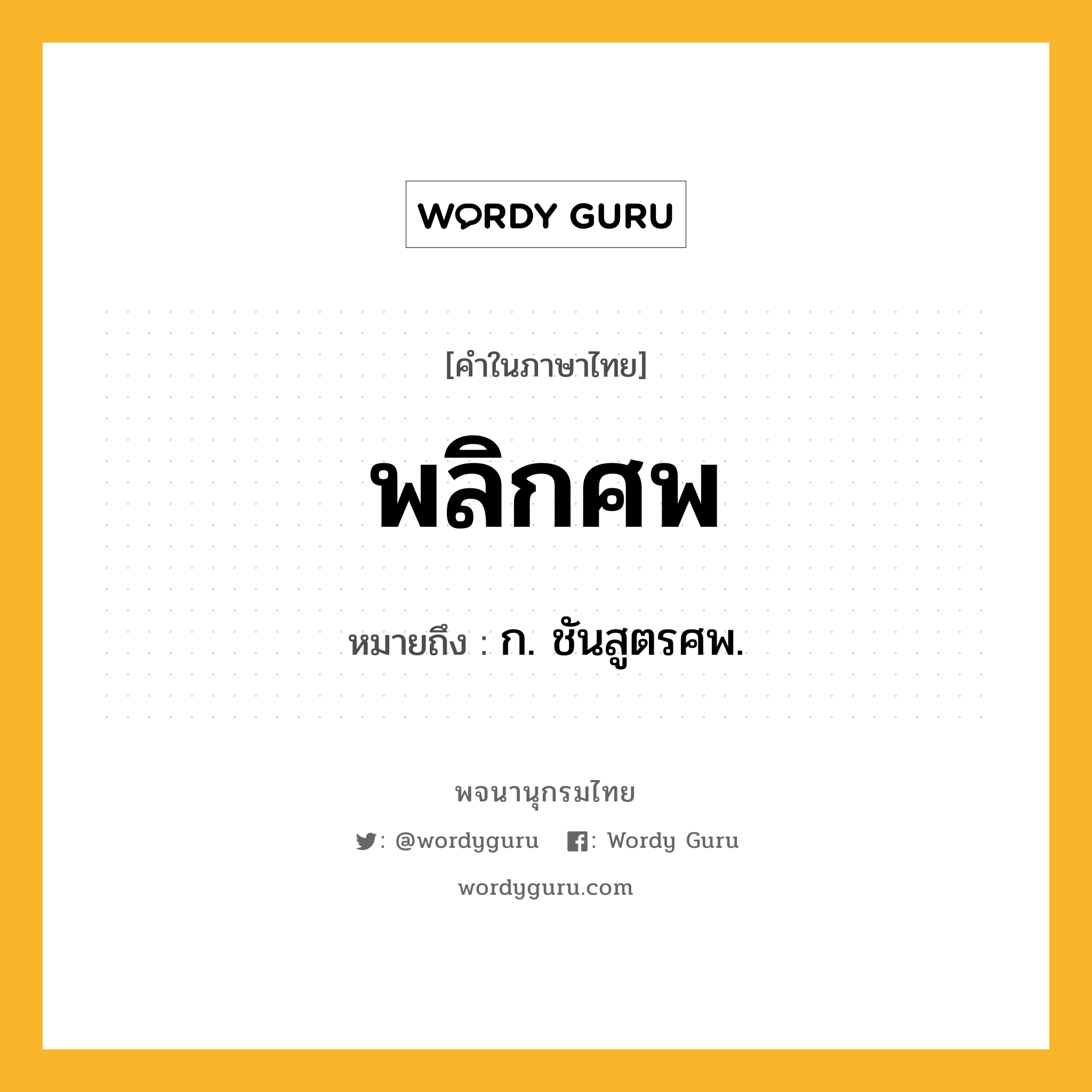 พลิกศพ หมายถึงอะไร?, คำในภาษาไทย พลิกศพ หมายถึง ก. ชันสูตรศพ.