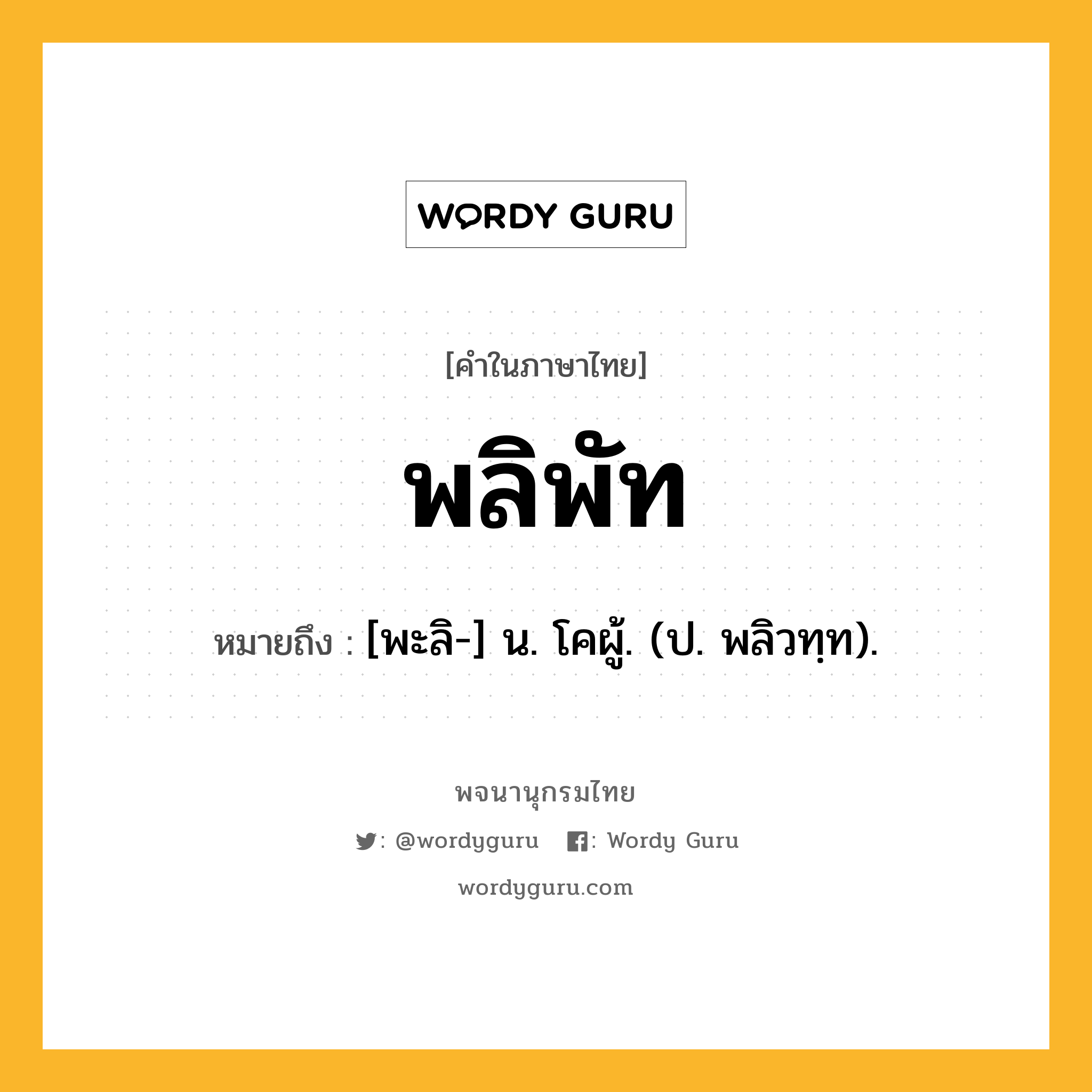 พลิพัท หมายถึงอะไร?, คำในภาษาไทย พลิพัท หมายถึง [พะลิ-] น. โคผู้. (ป. พลิวทฺท).