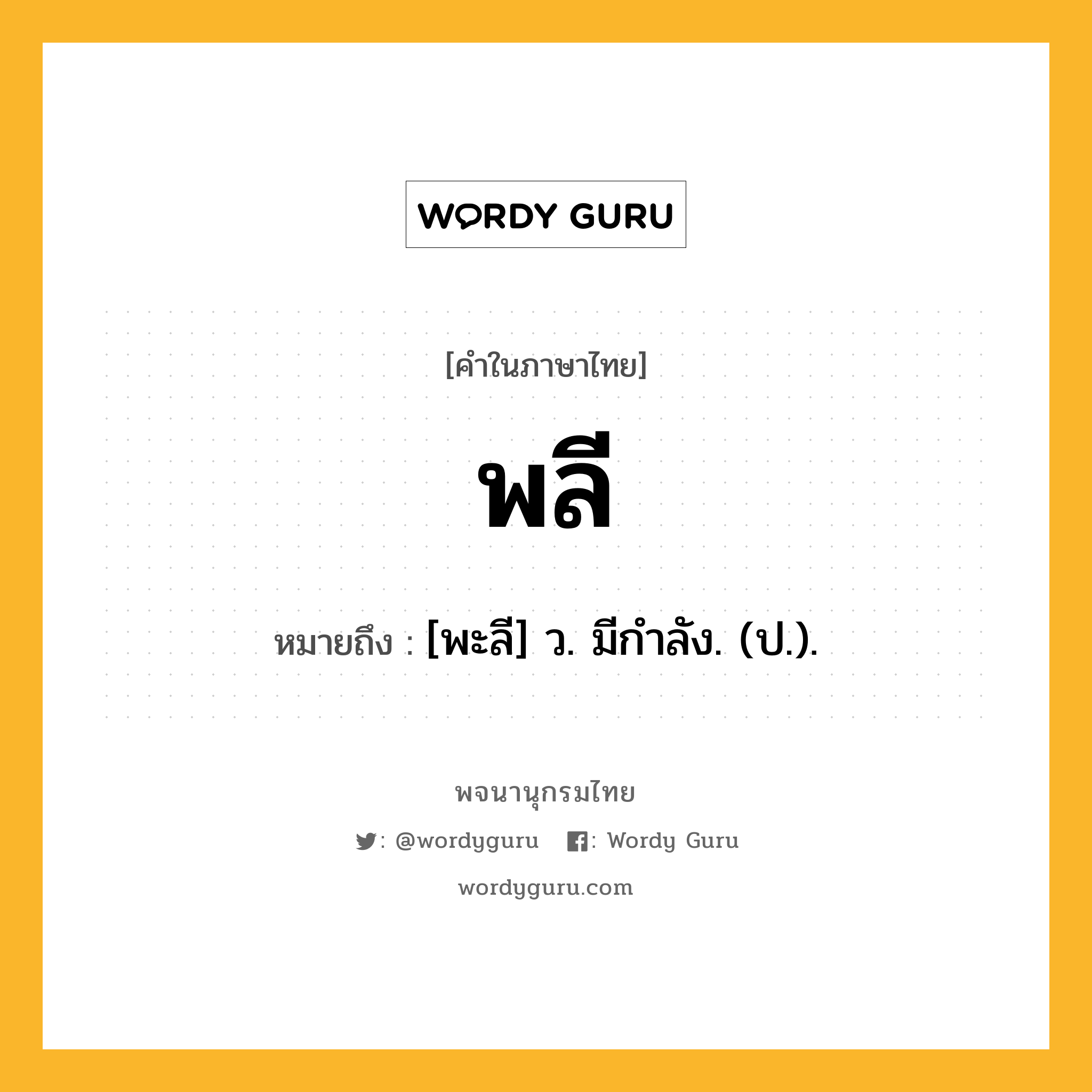 พลี หมายถึงอะไร?, คำในภาษาไทย พลี หมายถึง [พะลี] ว. มีกําลัง. (ป.).