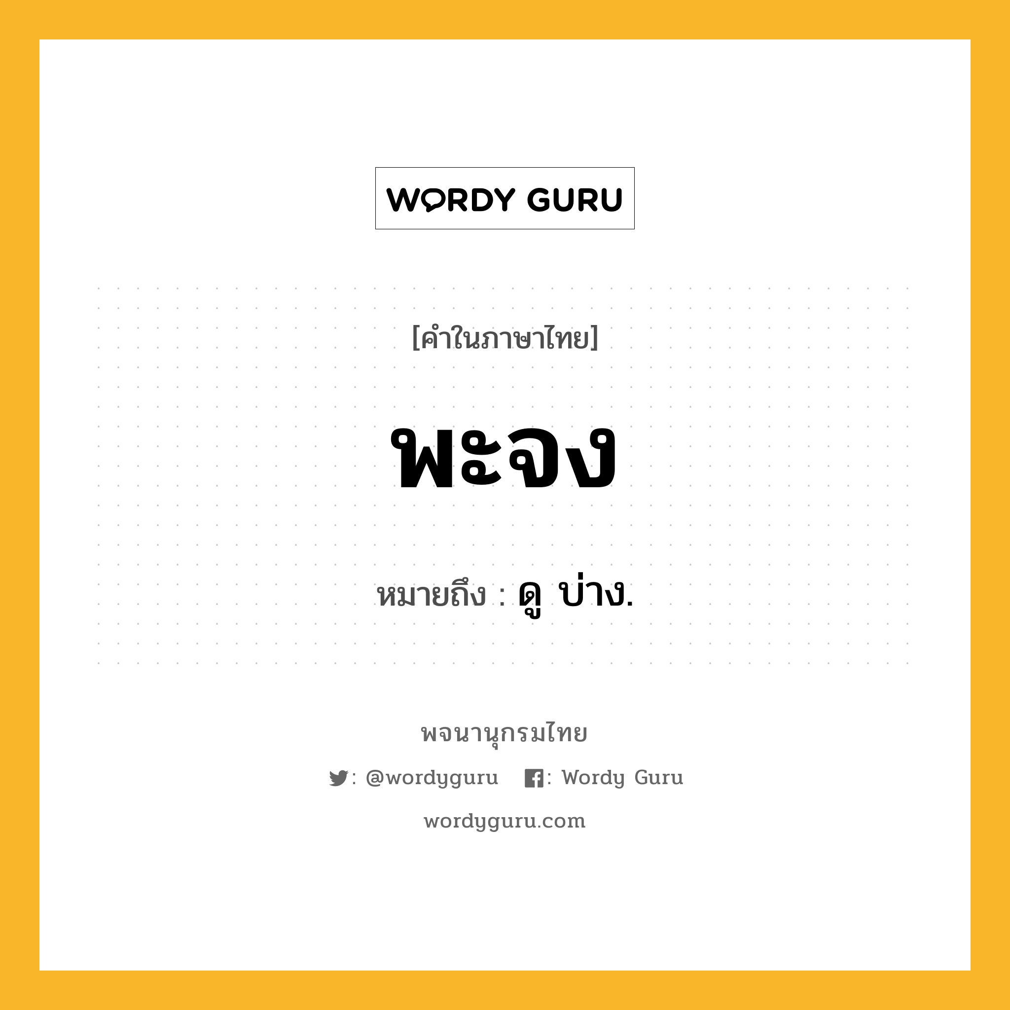 พะจง หมายถึงอะไร?, คำในภาษาไทย พะจง หมายถึง ดู บ่าง.