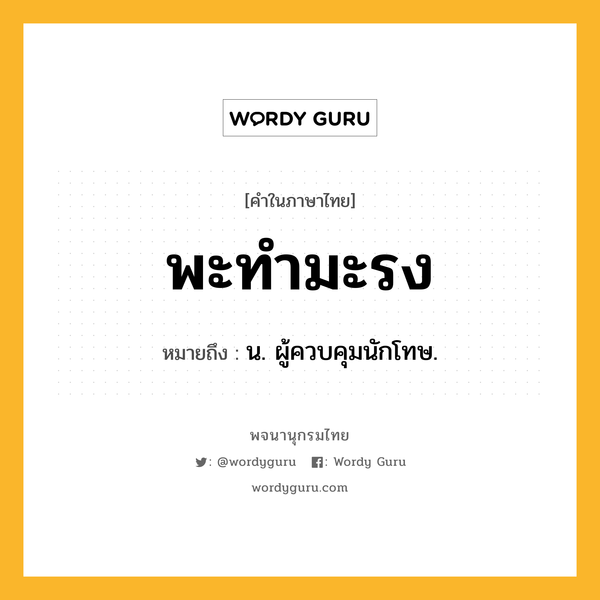 พะทำมะรง หมายถึงอะไร?, คำในภาษาไทย พะทำมะรง หมายถึง น. ผู้ควบคุมนักโทษ.