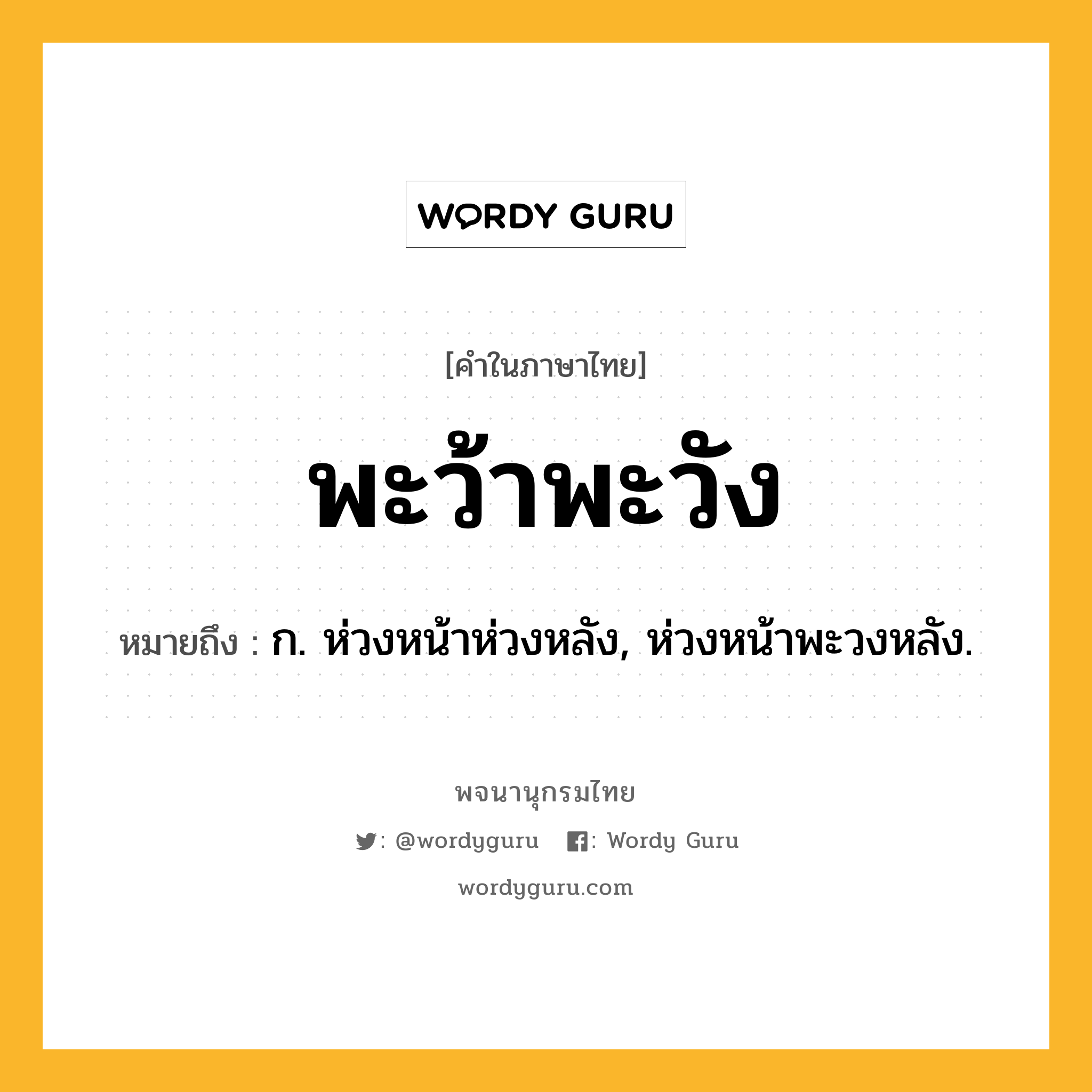 พะว้าพะวัง ความหมาย หมายถึงอะไร?, คำในภาษาไทย พะว้าพะวัง หมายถึง ก. ห่วงหน้าห่วงหลัง, ห่วงหน้าพะวงหลัง.