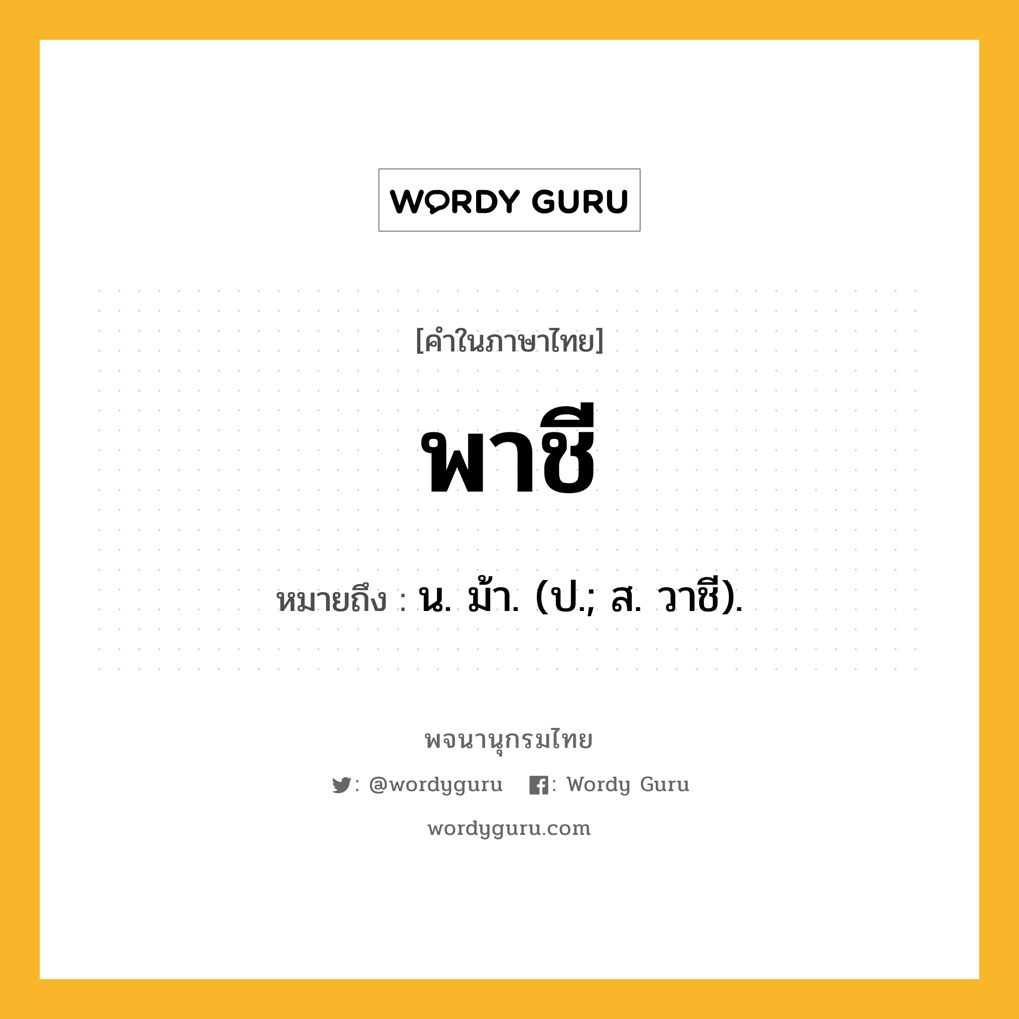 พาชี ความหมาย หมายถึงอะไร?, คำในภาษาไทย พาชี หมายถึง น. ม้า. (ป.; ส. วาชี).