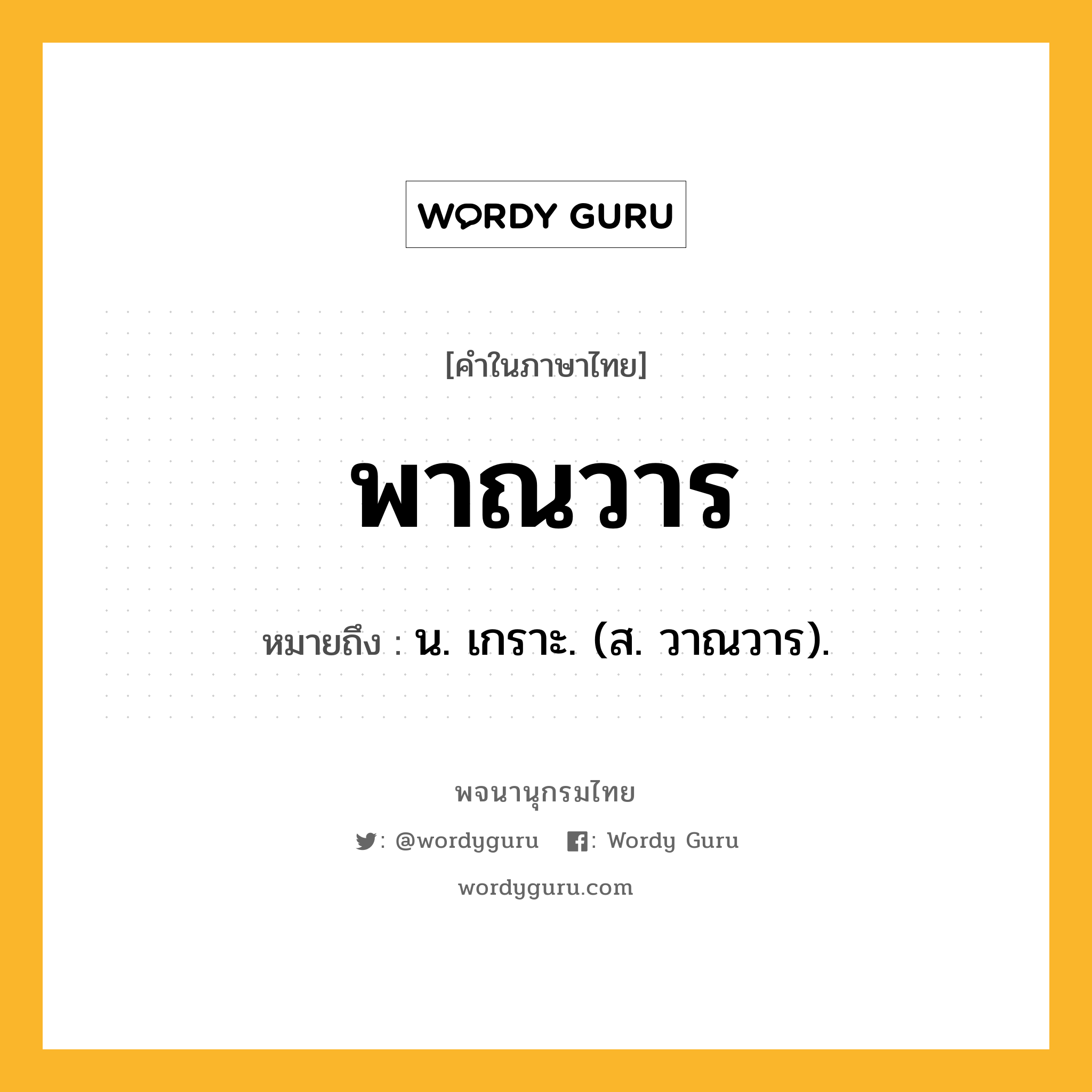 พาณวาร หมายถึงอะไร?, คำในภาษาไทย พาณวาร หมายถึง น. เกราะ. (ส. วาณวาร).