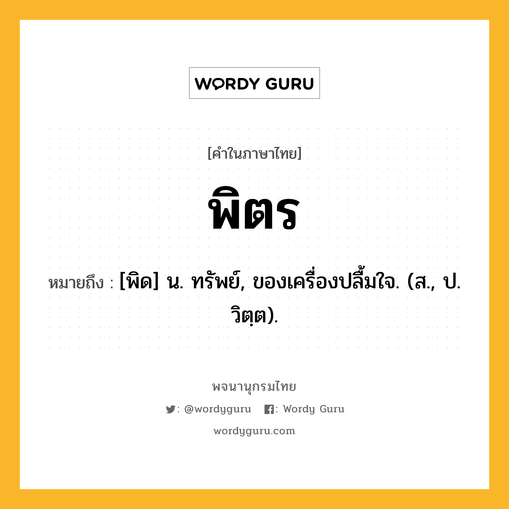 พิตร หมายถึงอะไร?, คำในภาษาไทย พิตร หมายถึง [พิด] น. ทรัพย์, ของเครื่องปลื้มใจ. (ส., ป. วิตฺต).