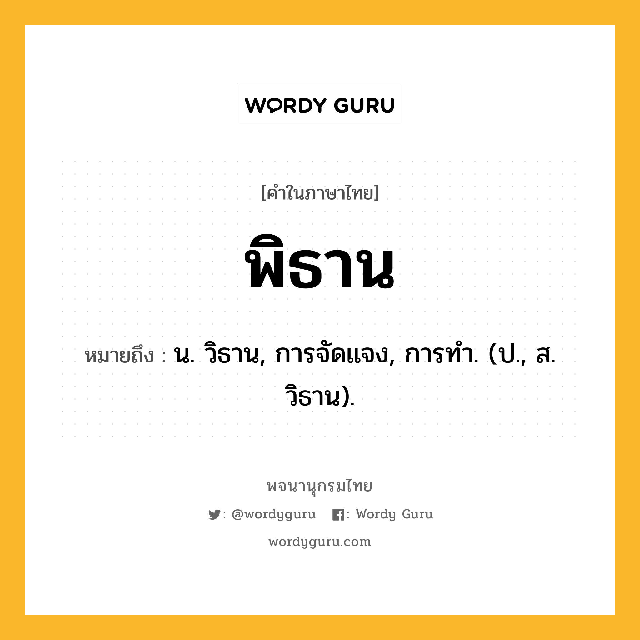 พิธาน หมายถึงอะไร?, คำในภาษาไทย พิธาน หมายถึง น. วิธาน, การจัดแจง, การทํา. (ป., ส. วิธาน).