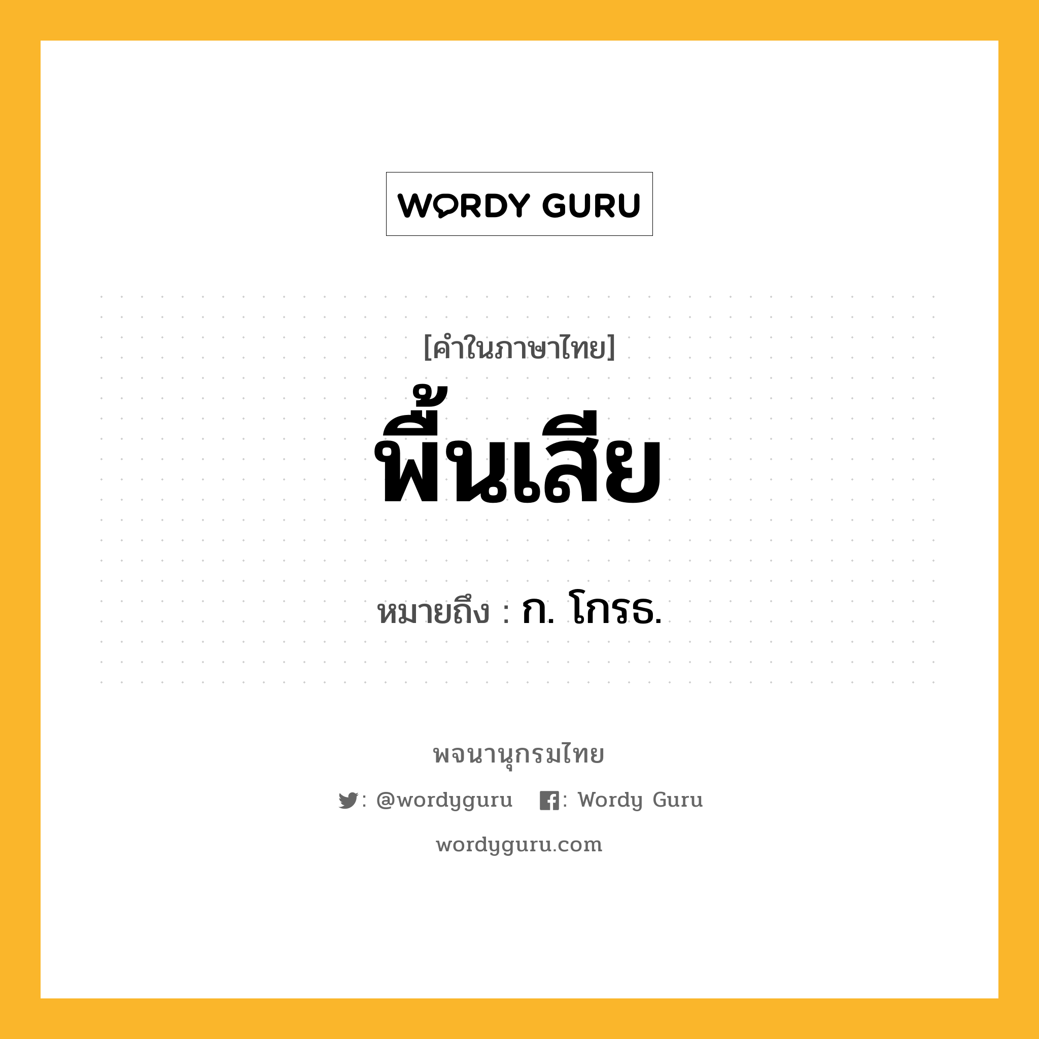 พื้นเสีย หมายถึงอะไร?, คำในภาษาไทย พื้นเสีย หมายถึง ก. โกรธ.