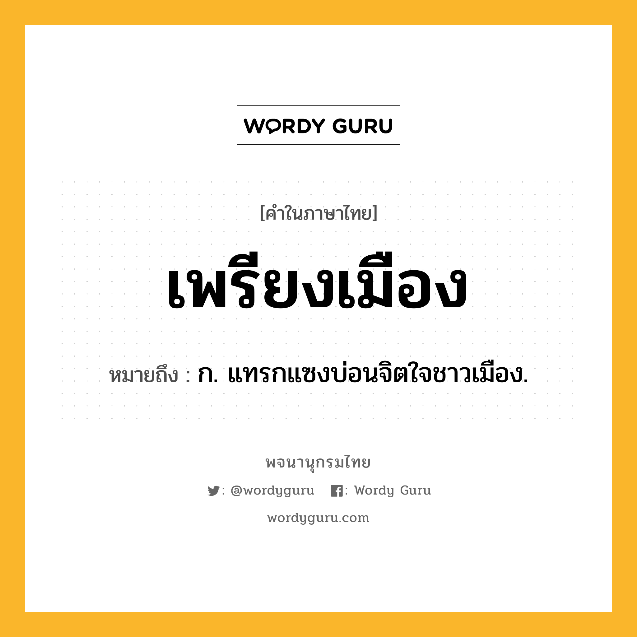 เพรียงเมือง ความหมาย หมายถึงอะไร?, คำในภาษาไทย เพรียงเมือง หมายถึง ก. แทรกแซงบ่อนจิตใจชาวเมือง.