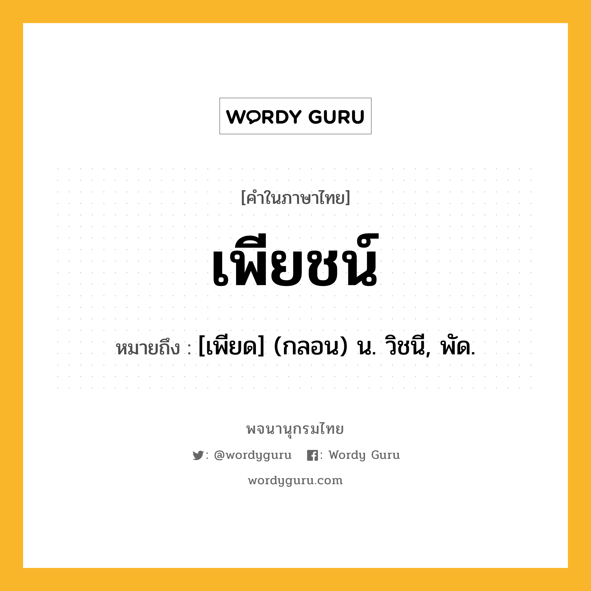 เพียชน์ ความหมาย หมายถึงอะไร?, คำในภาษาไทย เพียชน์ หมายถึง [เพียด] (กลอน) น. วิชนี, พัด.