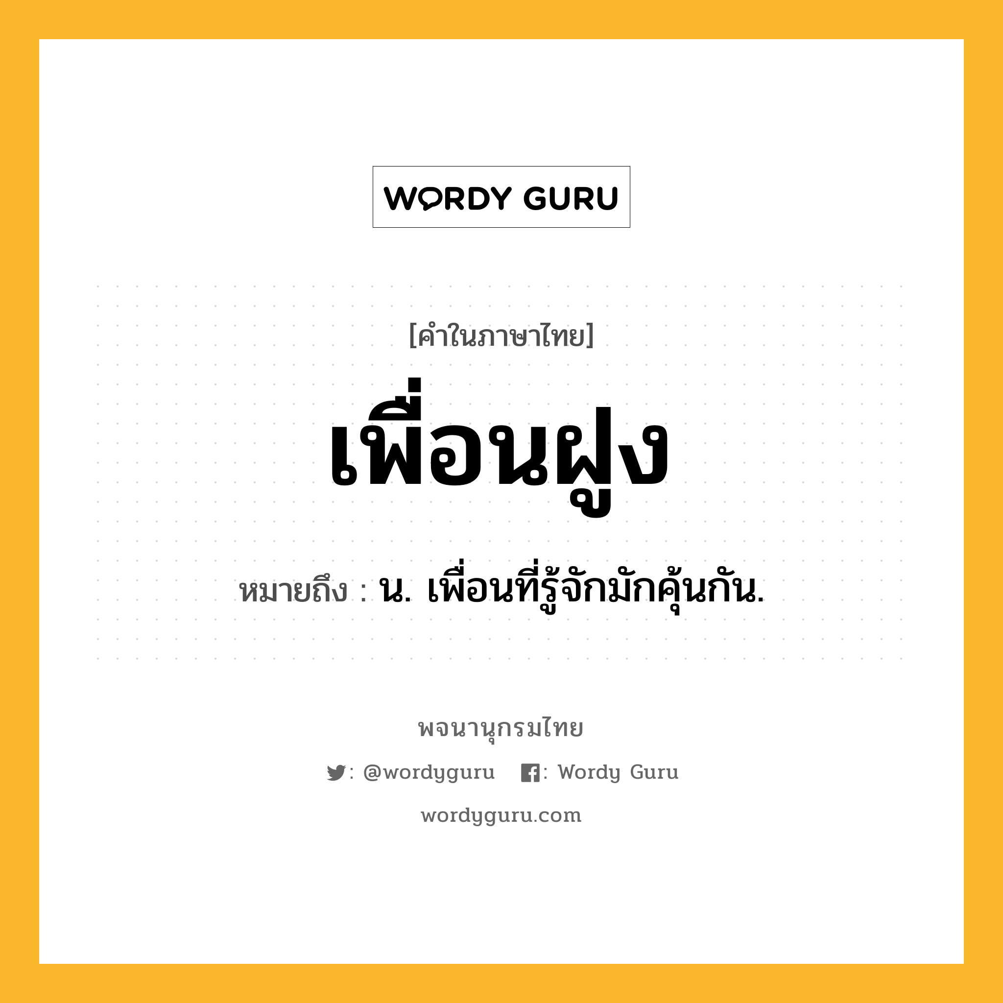 เพื่อนฝูง หมายถึงอะไร?, คำในภาษาไทย เพื่อนฝูง หมายถึง น. เพื่อนที่รู้จักมักคุ้นกัน.