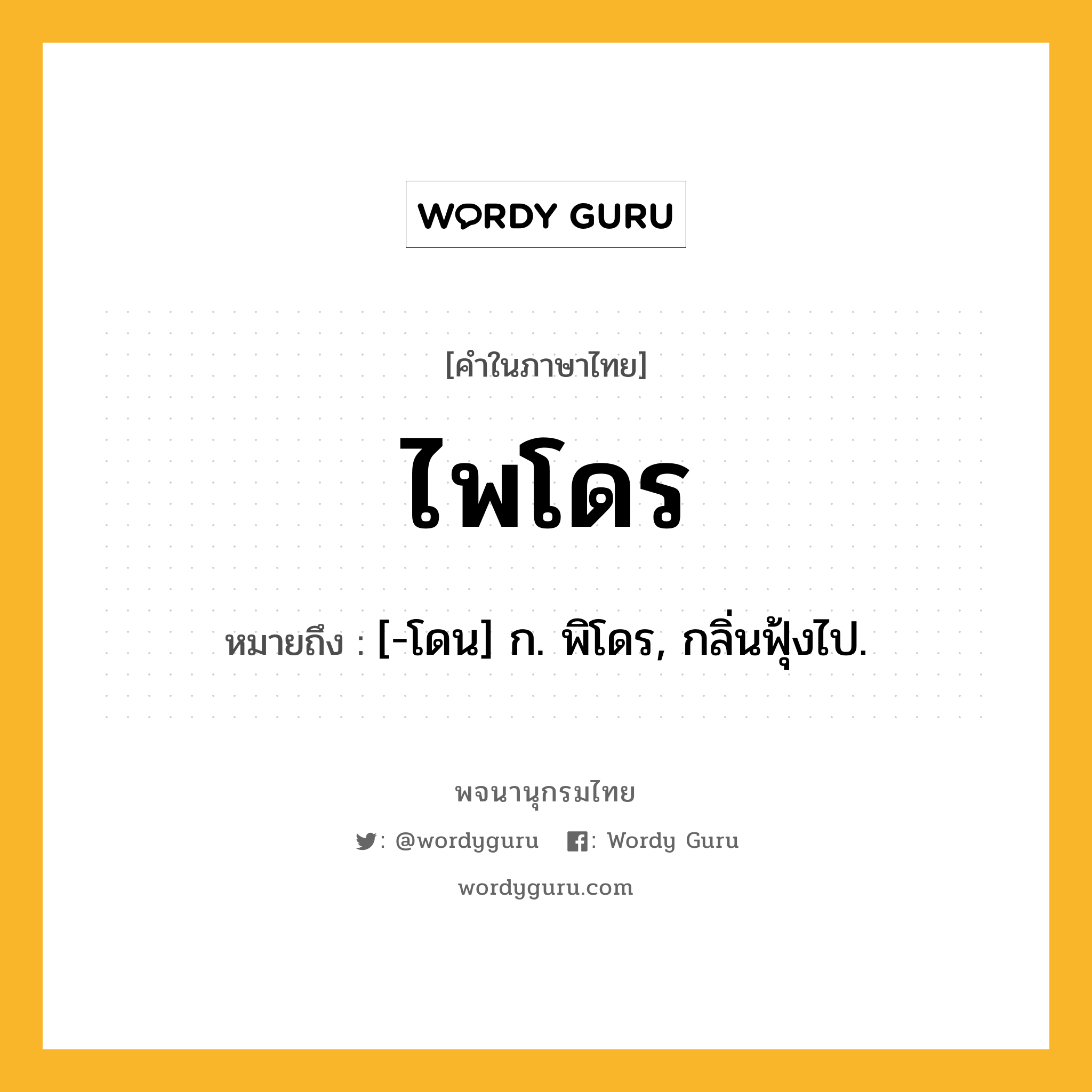 ไพโดร หมายถึงอะไร?, คำในภาษาไทย ไพโดร หมายถึง [-โดน] ก. พิโดร, กลิ่นฟุ้งไป.