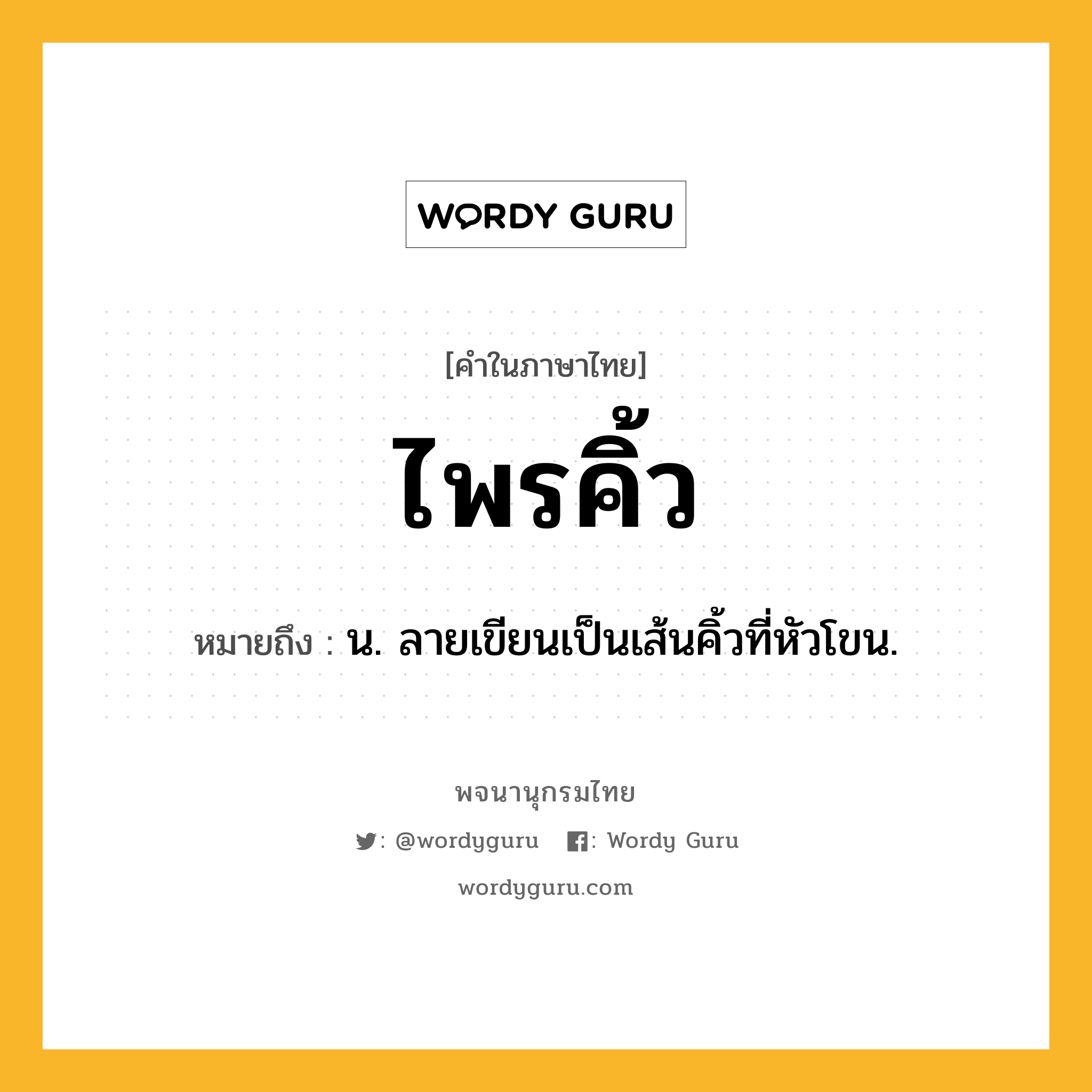 ไพรคิ้ว ความหมาย หมายถึงอะไร?, คำในภาษาไทย ไพรคิ้ว หมายถึง น. ลายเขียนเป็นเส้นคิ้วที่หัวโขน.