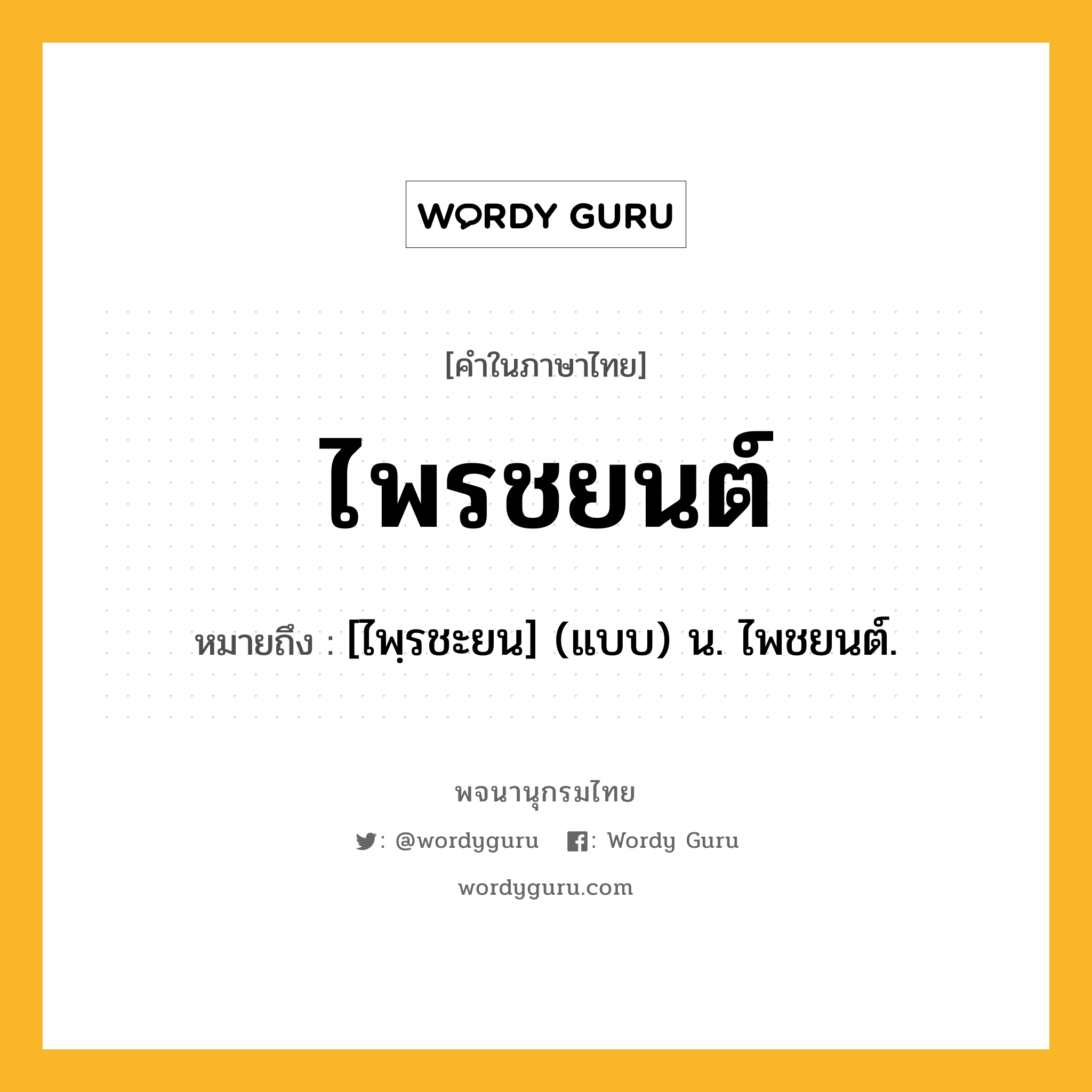 ไพรชยนต์ หมายถึงอะไร?, คำในภาษาไทย ไพรชยนต์ หมายถึง [ไพฺรชะยน] (แบบ) น. ไพชยนต์.