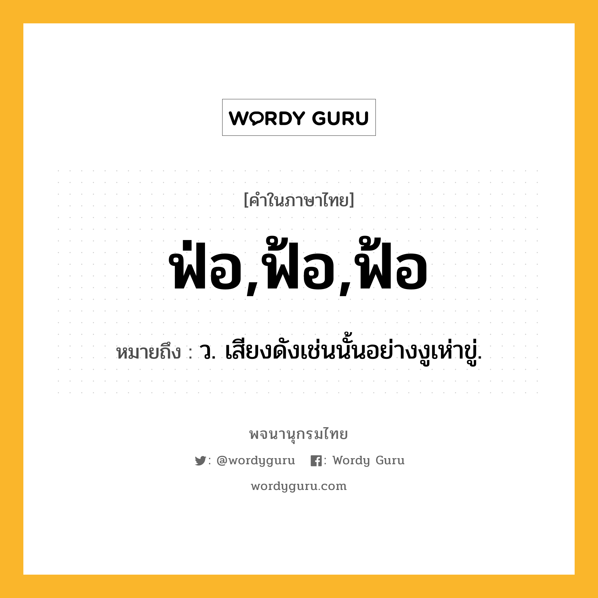 ฟ่อ,ฟ้อ,ฟ้อ หมายถึงอะไร?, คำในภาษาไทย ฟ่อ,ฟ้อ,ฟ้อ หมายถึง ว. เสียงดังเช่นนั้นอย่างงูเห่าขู่.