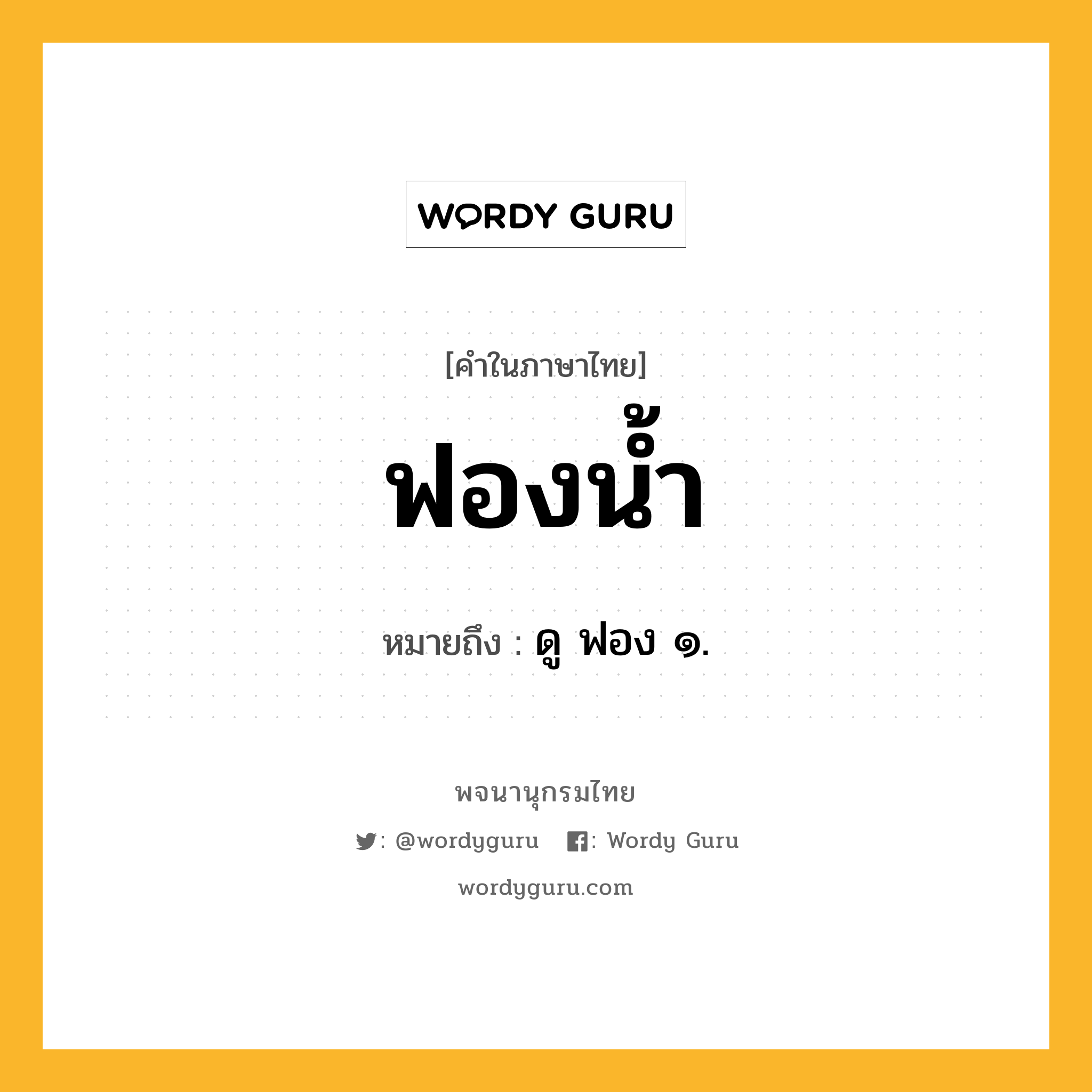 ฟองน้ำ ความหมาย หมายถึงอะไร?, คำในภาษาไทย ฟองน้ำ หมายถึง ดู ฟอง ๑.