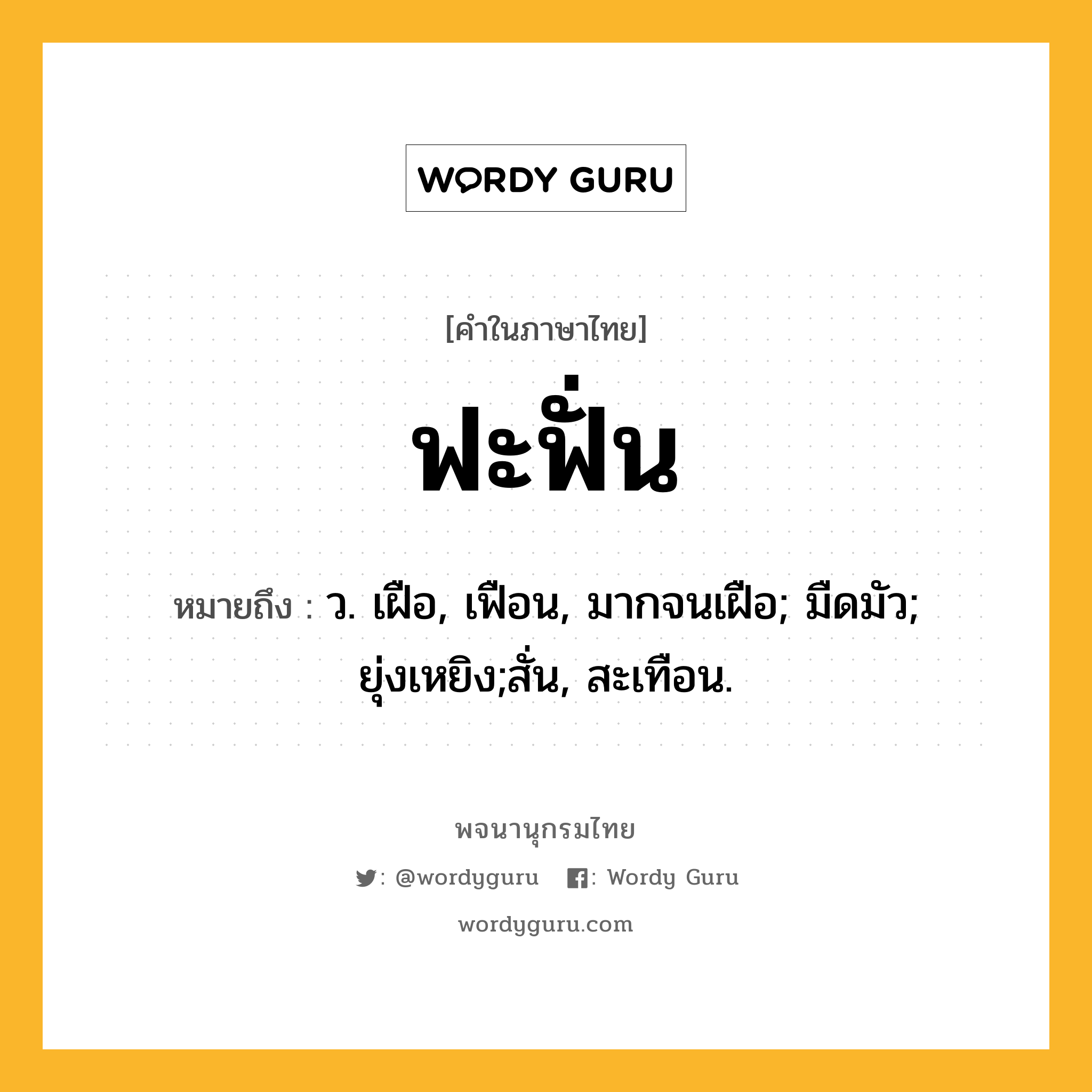 ฟะฟั่น หมายถึงอะไร?, คำในภาษาไทย ฟะฟั่น หมายถึง ว. เฝือ, เฟือน, มากจนเฝือ; มืดมัว; ยุ่งเหยิง;สั่น, สะเทือน.