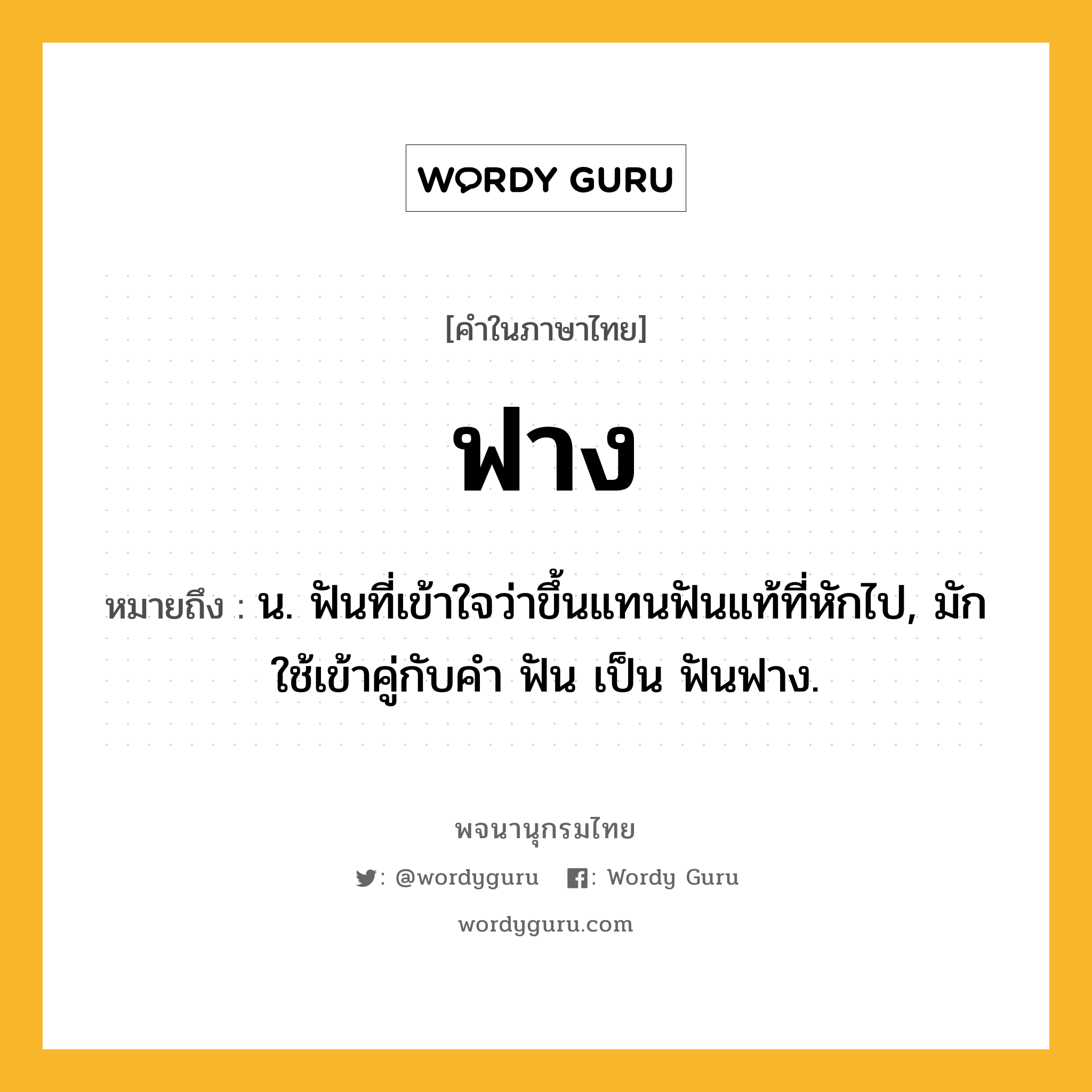 ฟาง หมายถึงอะไร?, คำในภาษาไทย ฟาง หมายถึง น. ฟันที่เข้าใจว่าขึ้นแทนฟันแท้ที่หักไป, มักใช้เข้าคู่กับคำ ฟัน เป็น ฟันฟาง.