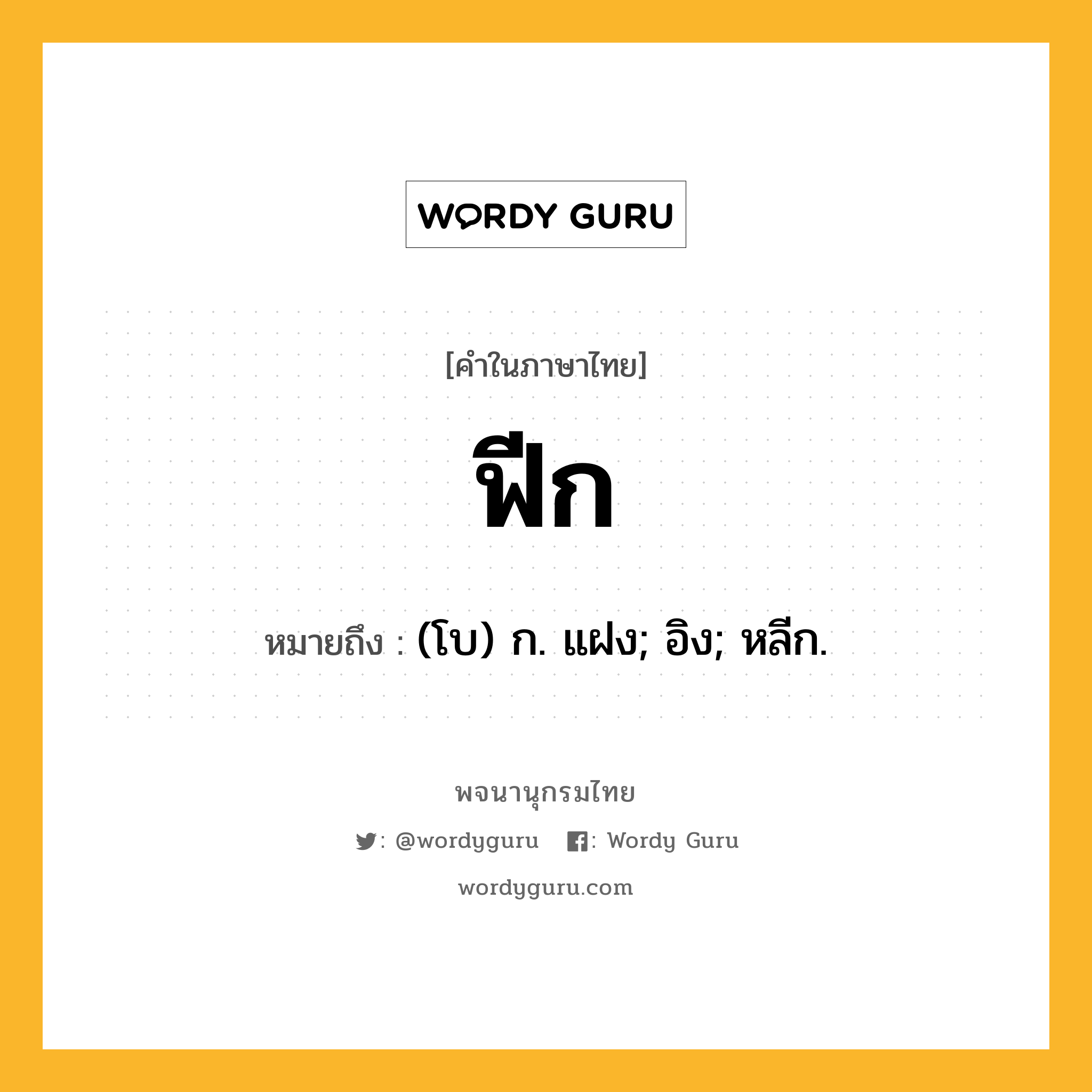 ฟีก หมายถึงอะไร?, คำในภาษาไทย ฟีก หมายถึง (โบ) ก. แฝง; อิง; หลีก.