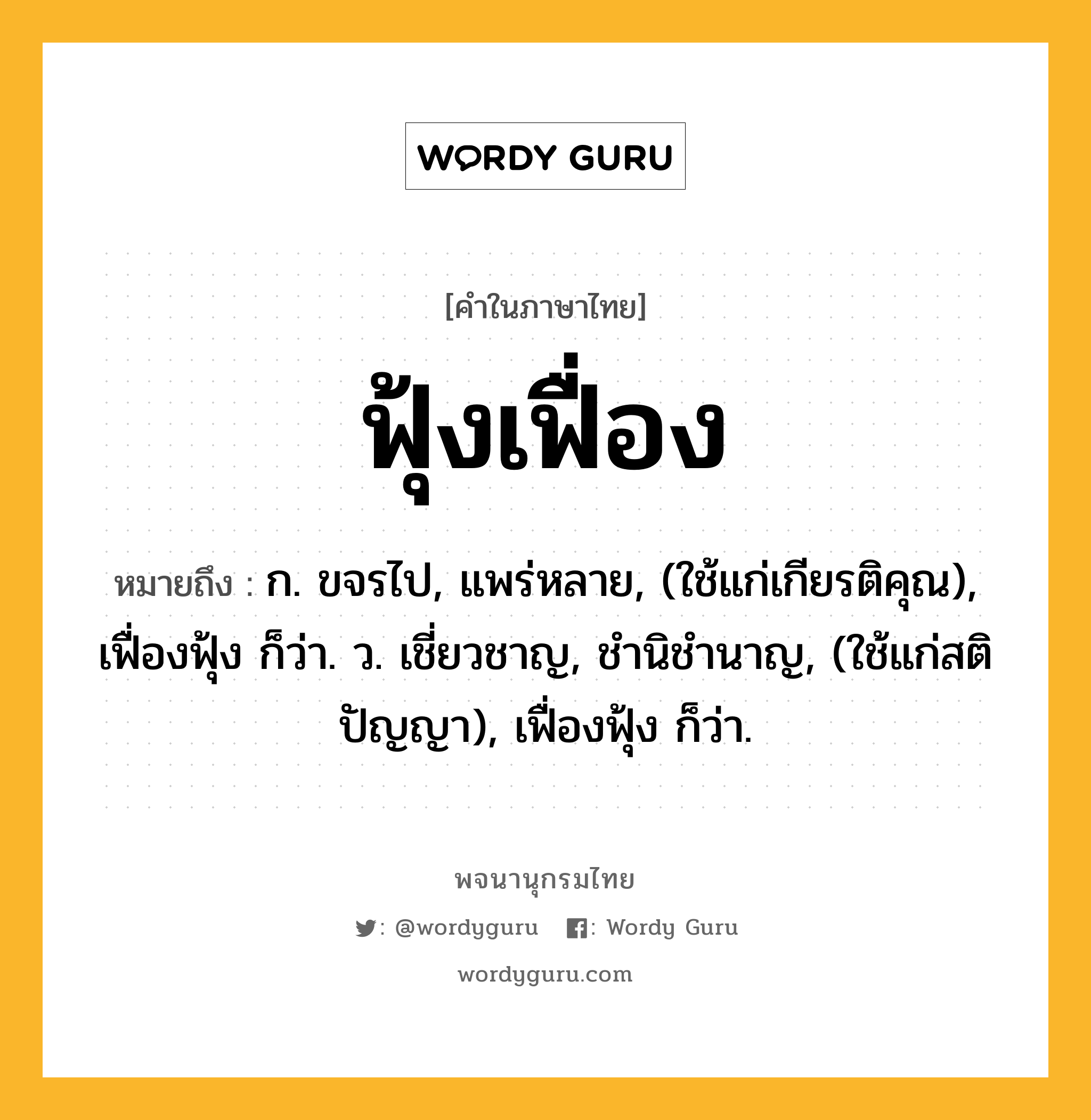 ฟุ้งเฟื่อง หมายถึงอะไร?, คำในภาษาไทย ฟุ้งเฟื่อง หมายถึง ก. ขจรไป, แพร่หลาย, (ใช้แก่เกียรติคุณ), เฟื่องฟุ้ง ก็ว่า. ว. เชี่ยวชาญ, ชํานิชํานาญ, (ใช้แก่สติปัญญา), เฟื่องฟุ้ง ก็ว่า.