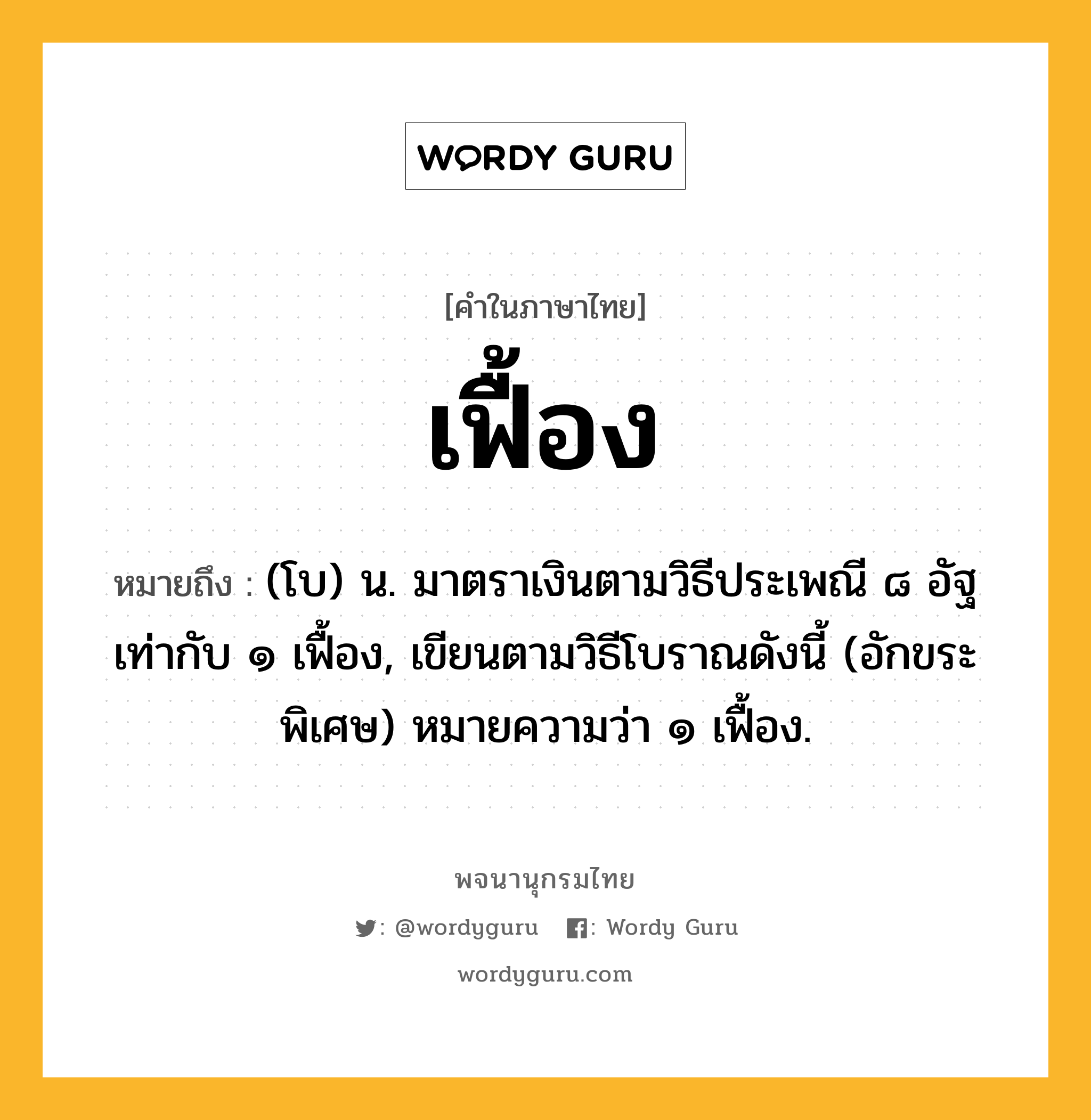 เฟื้อง หมายถึงอะไร?, คำในภาษาไทย เฟื้อง หมายถึง (โบ) น. มาตราเงินตามวิธีประเพณี ๘ อัฐ เท่ากับ ๑ เฟื้อง, เขียนตามวิธีโบราณดังนี้ (อักขระพิเศษ) หมายความว่า ๑ เฟื้อง.