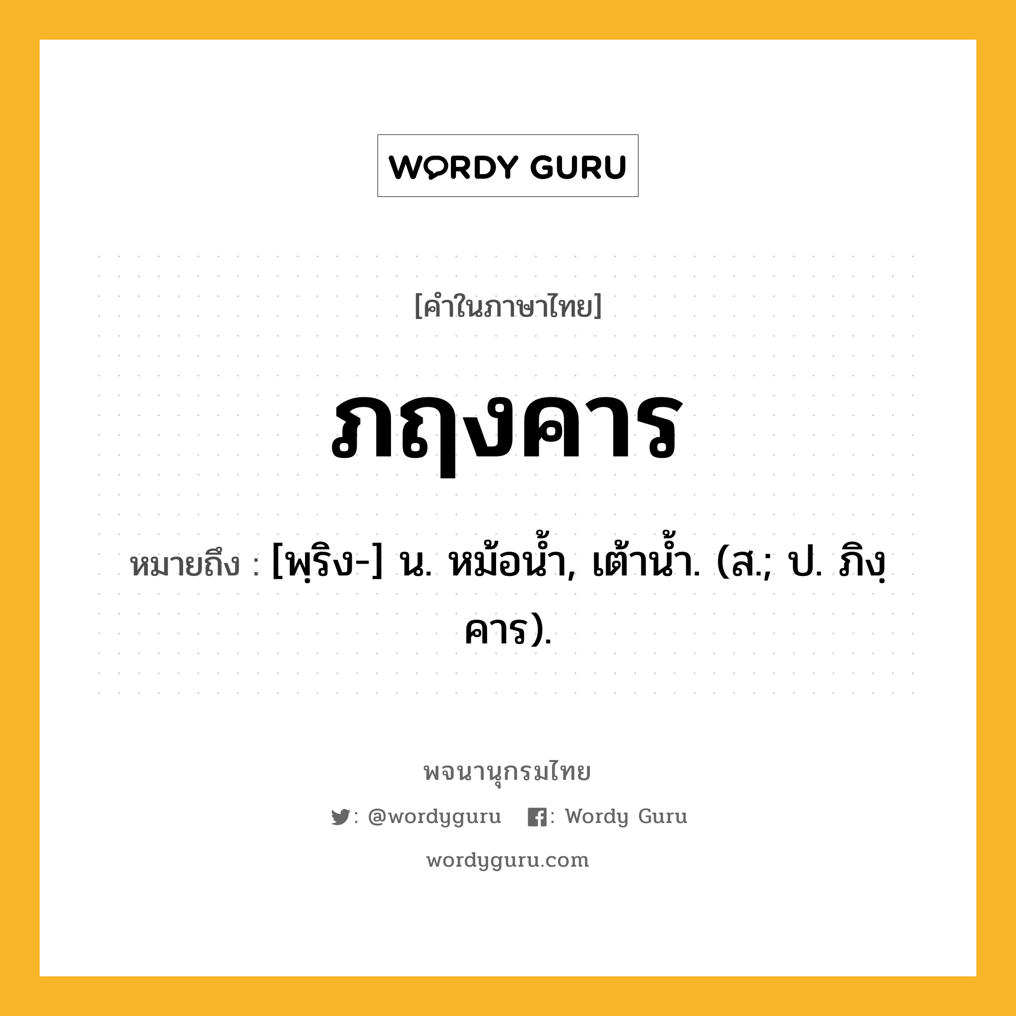 ภฤงคาร หมายถึงอะไร?, คำในภาษาไทย ภฤงคาร หมายถึง [พฺริง-] น. หม้อนํ้า, เต้านํ้า. (ส.; ป. ภิงฺคาร).