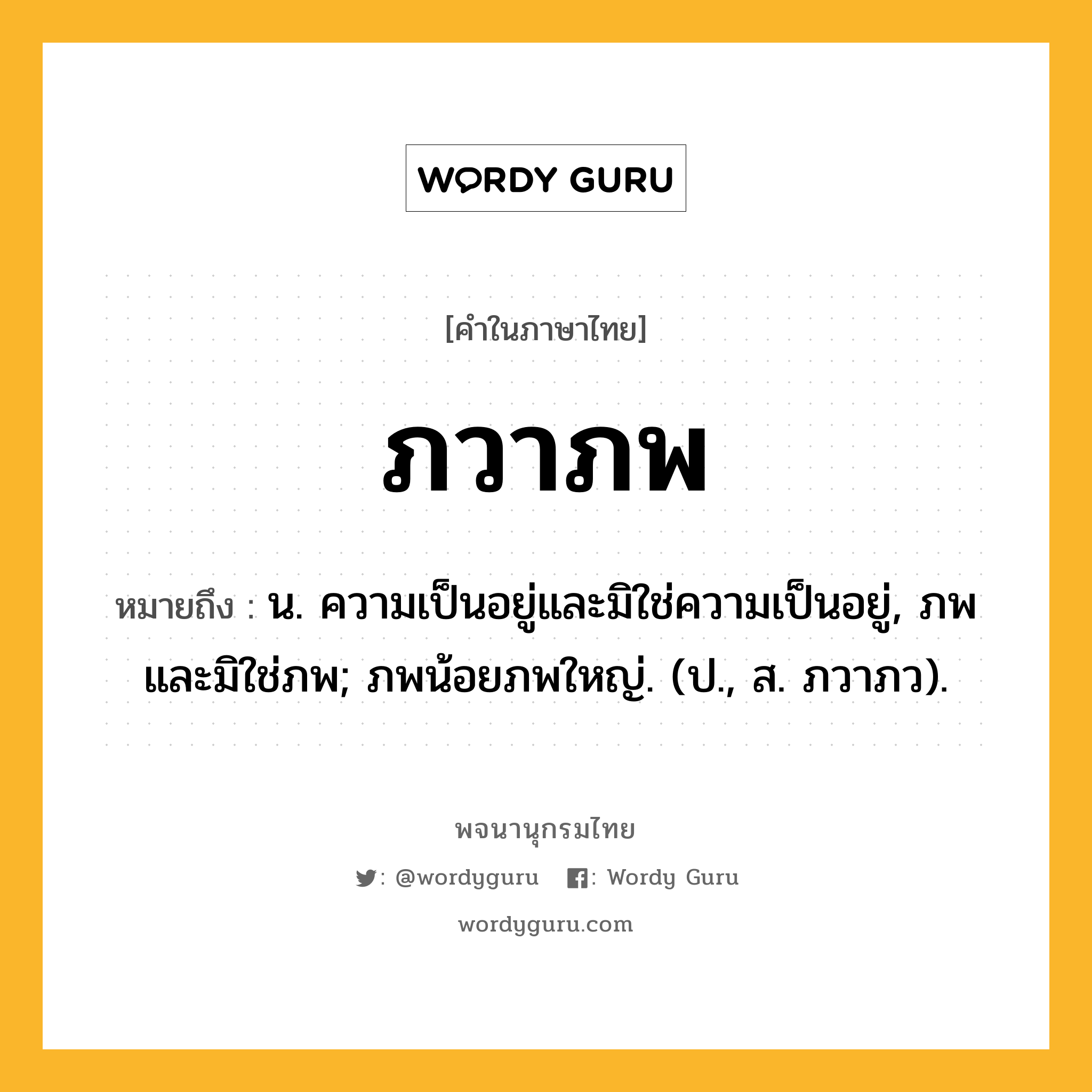 ภวาภพ หมายถึงอะไร?, คำในภาษาไทย ภวาภพ หมายถึง น. ความเป็นอยู่และมิใช่ความเป็นอยู่, ภพและมิใช่ภพ; ภพน้อยภพใหญ่. (ป., ส. ภวาภว).