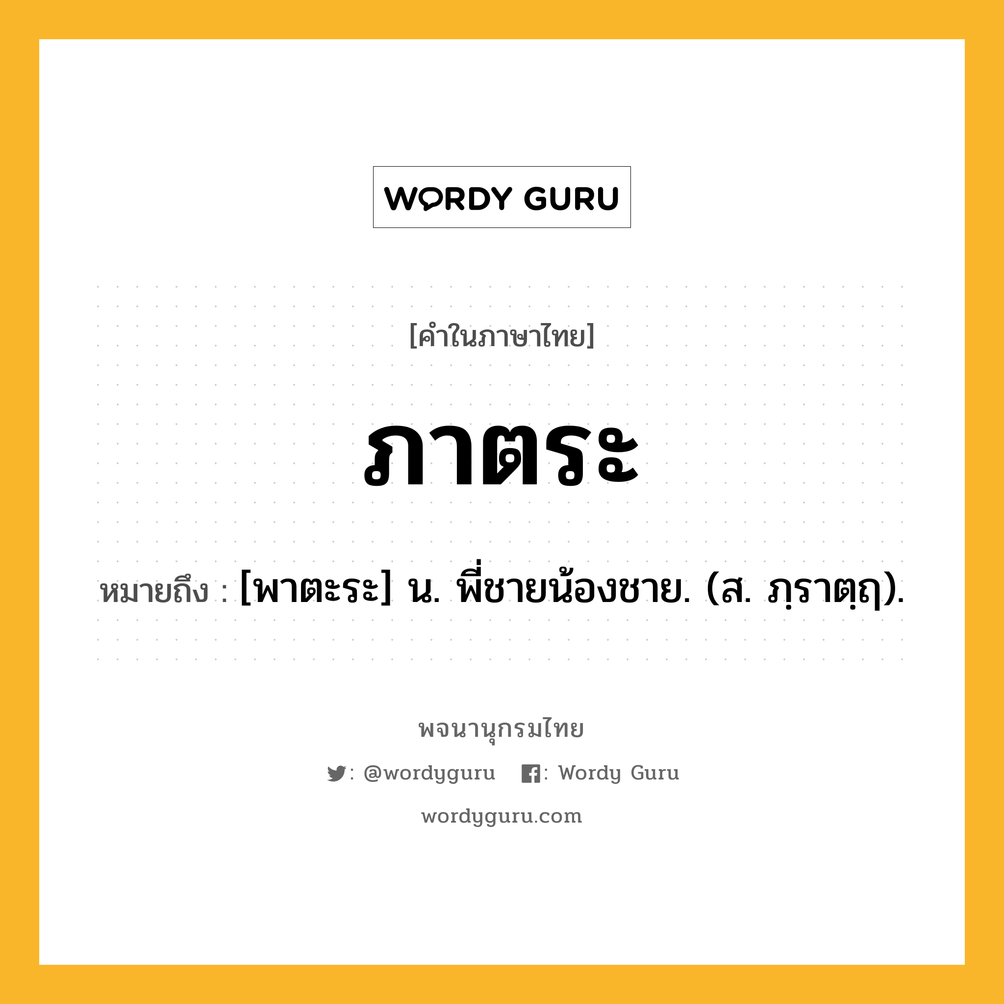 ภาตระ หมายถึงอะไร?, คำในภาษาไทย ภาตระ หมายถึง [พาตะระ] น. พี่ชายน้องชาย. (ส. ภฺราตฺฤ).