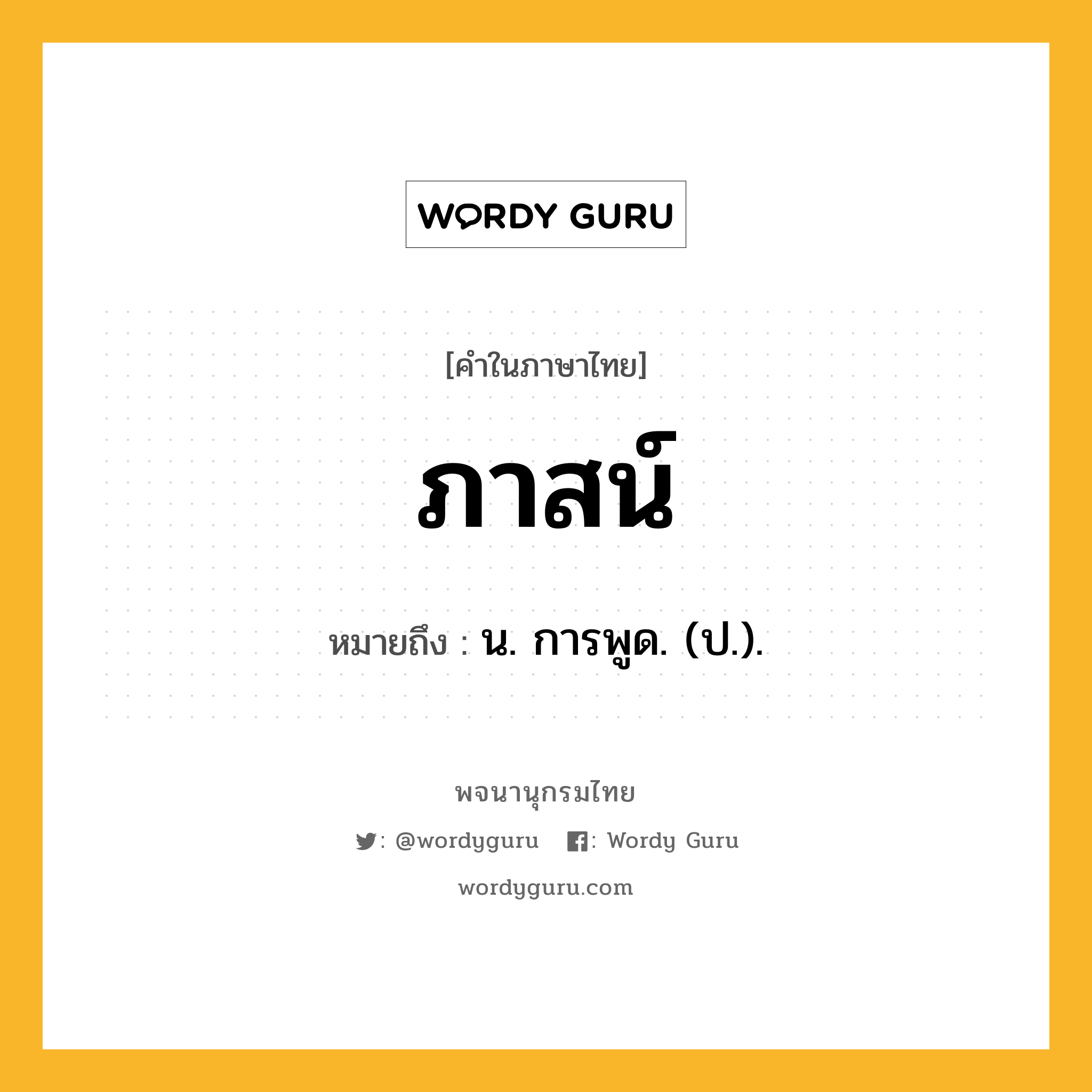 ภาสน์ ความหมาย หมายถึงอะไร?, คำในภาษาไทย ภาสน์ หมายถึง น. การพูด. (ป.).