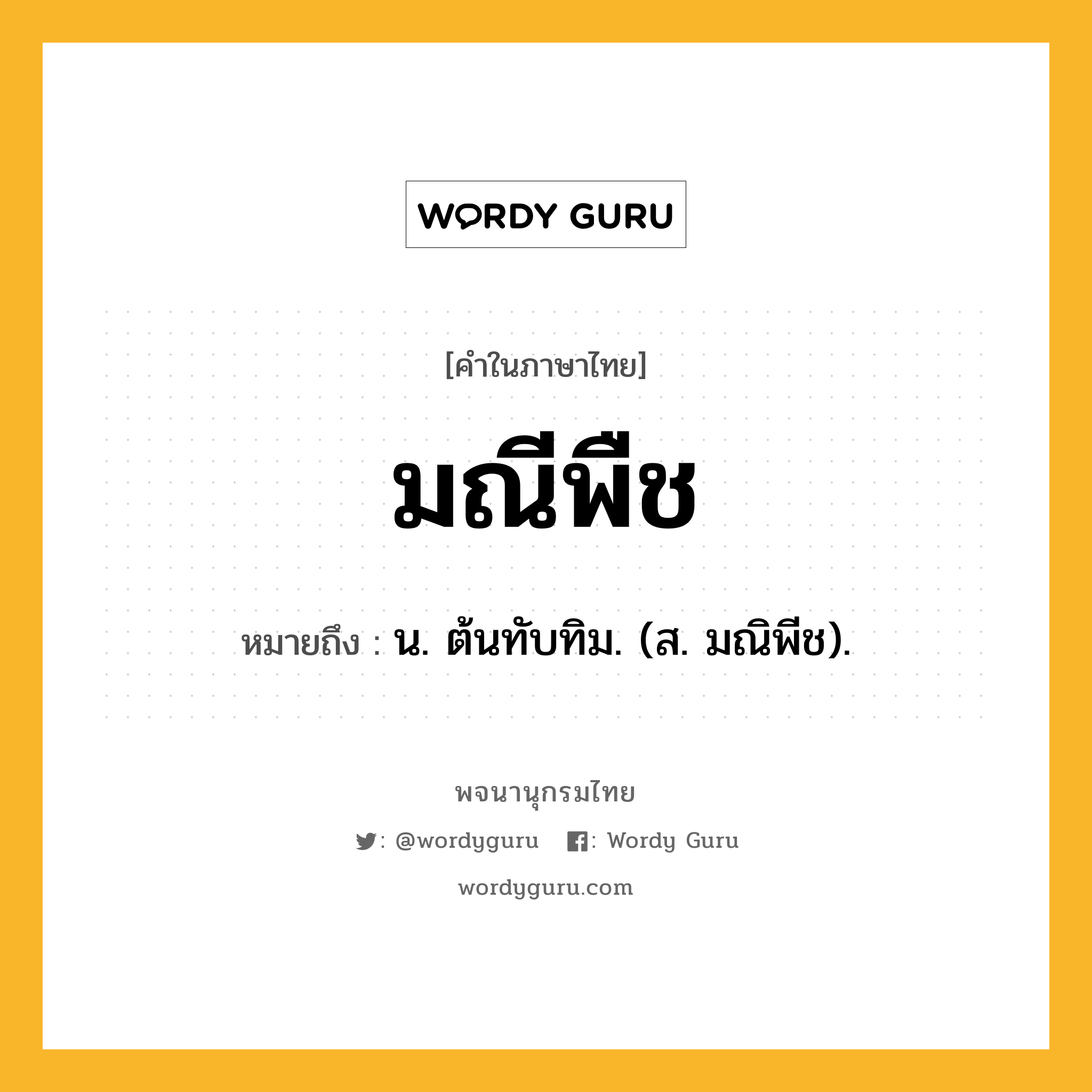 มณีพืช หมายถึงอะไร?, คำในภาษาไทย มณีพืช หมายถึง น. ต้นทับทิม. (ส. มณิพีช).