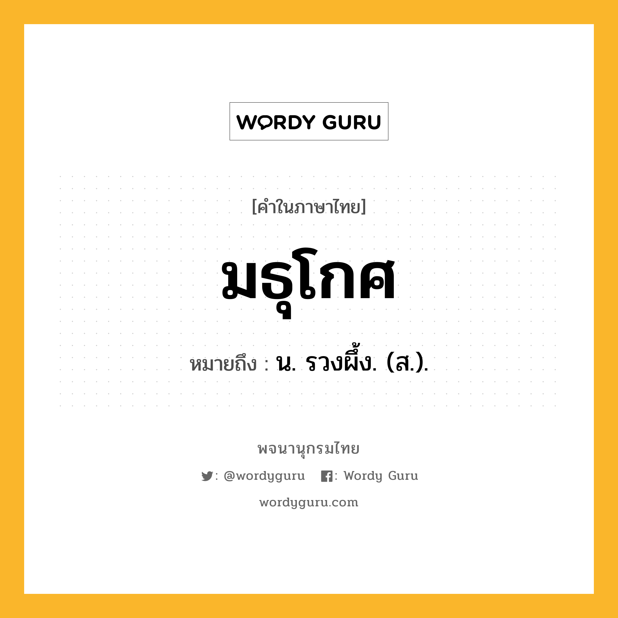 มธุโกศ หมายถึงอะไร?, คำในภาษาไทย มธุโกศ หมายถึง น. รวงผึ้ง. (ส.).