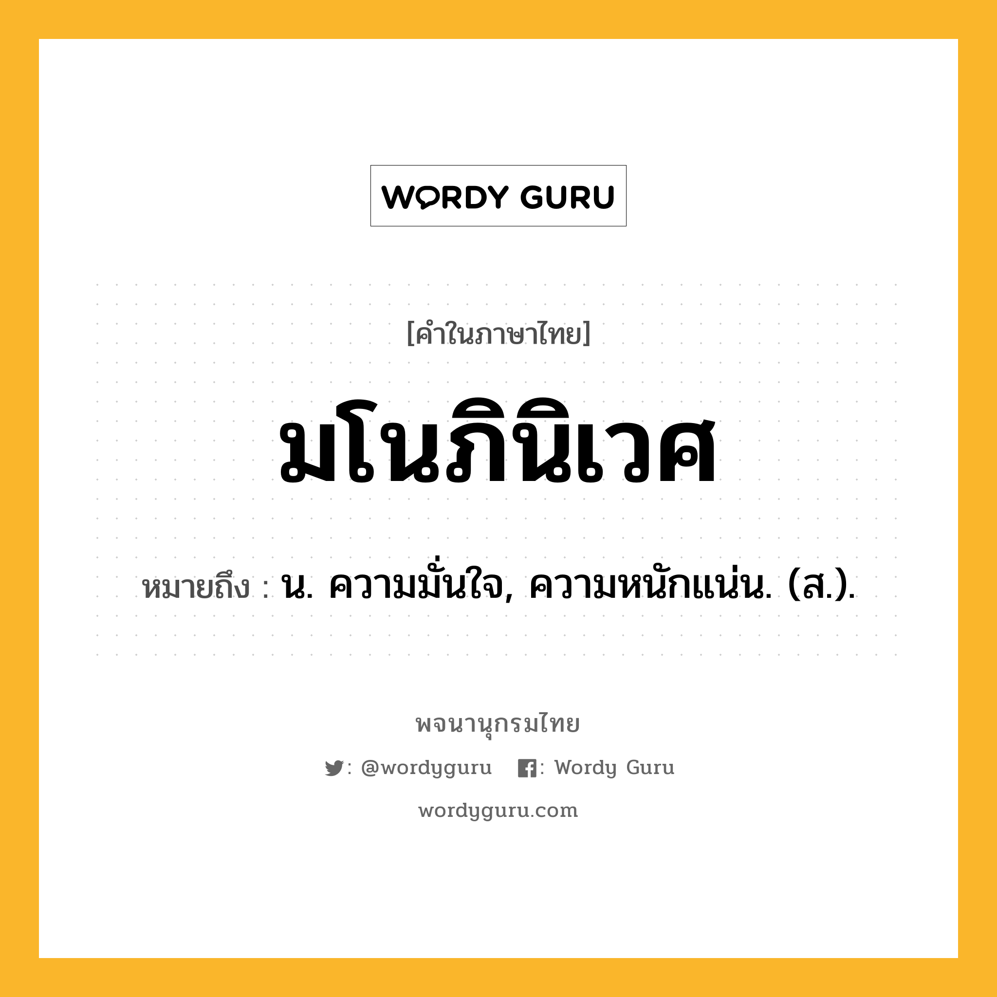 มโนภินิเวศ ความหมาย หมายถึงอะไร?, คำในภาษาไทย มโนภินิเวศ หมายถึง น. ความมั่นใจ, ความหนักแน่น. (ส.).