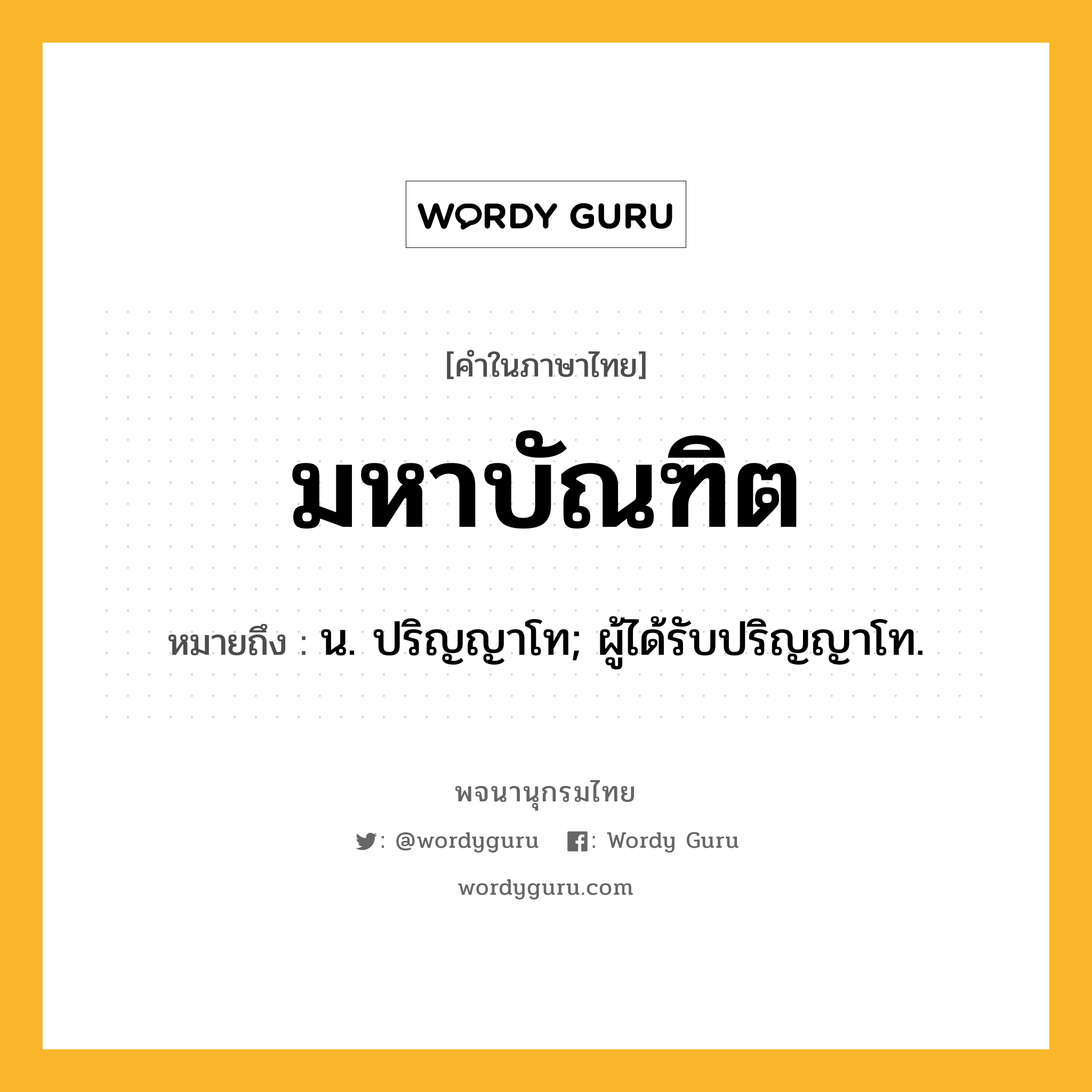 มหาบัณฑิต หมายถึงอะไร?, คำในภาษาไทย มหาบัณฑิต หมายถึง น. ปริญญาโท; ผู้ได้รับปริญญาโท.