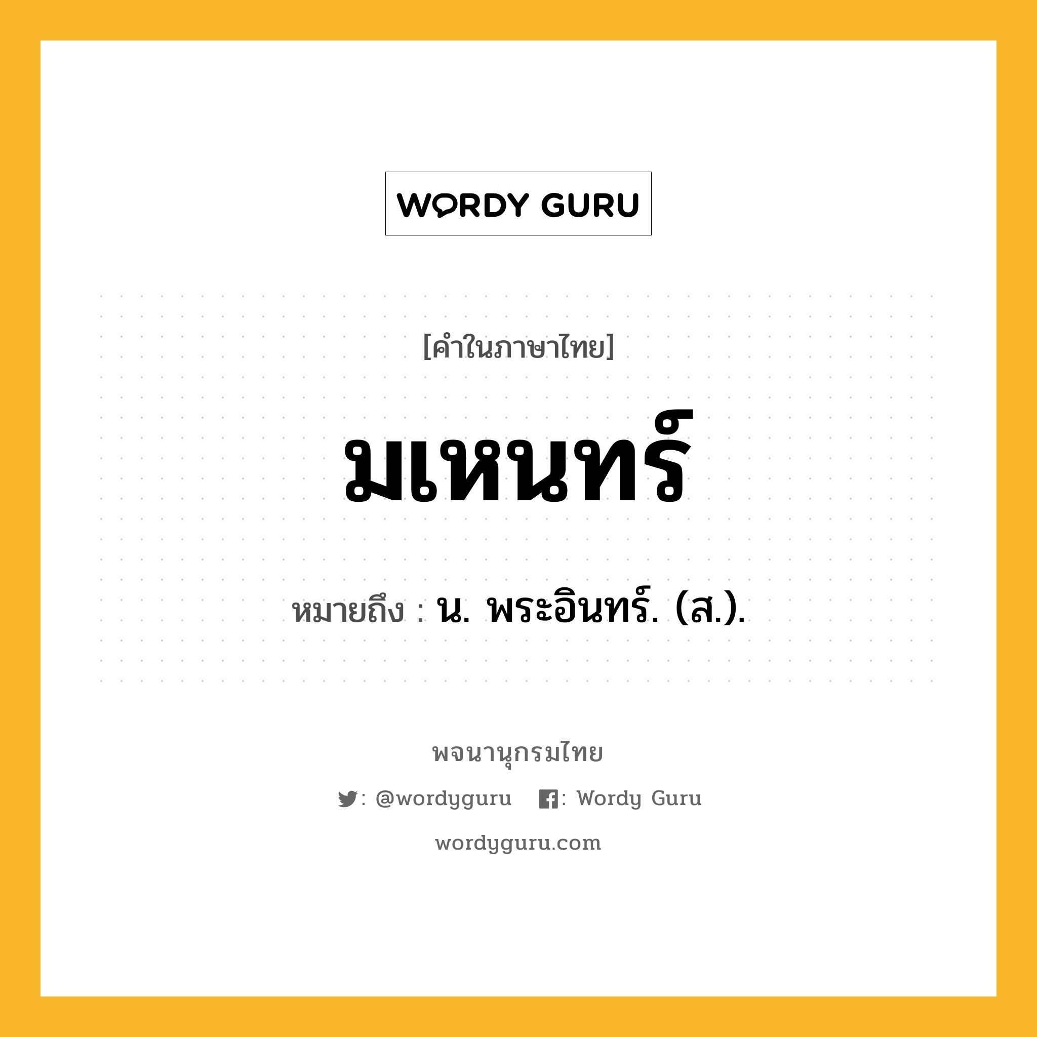 มเหนทร์ หมายถึงอะไร?, คำในภาษาไทย มเหนทร์ หมายถึง น. พระอินทร์. (ส.).