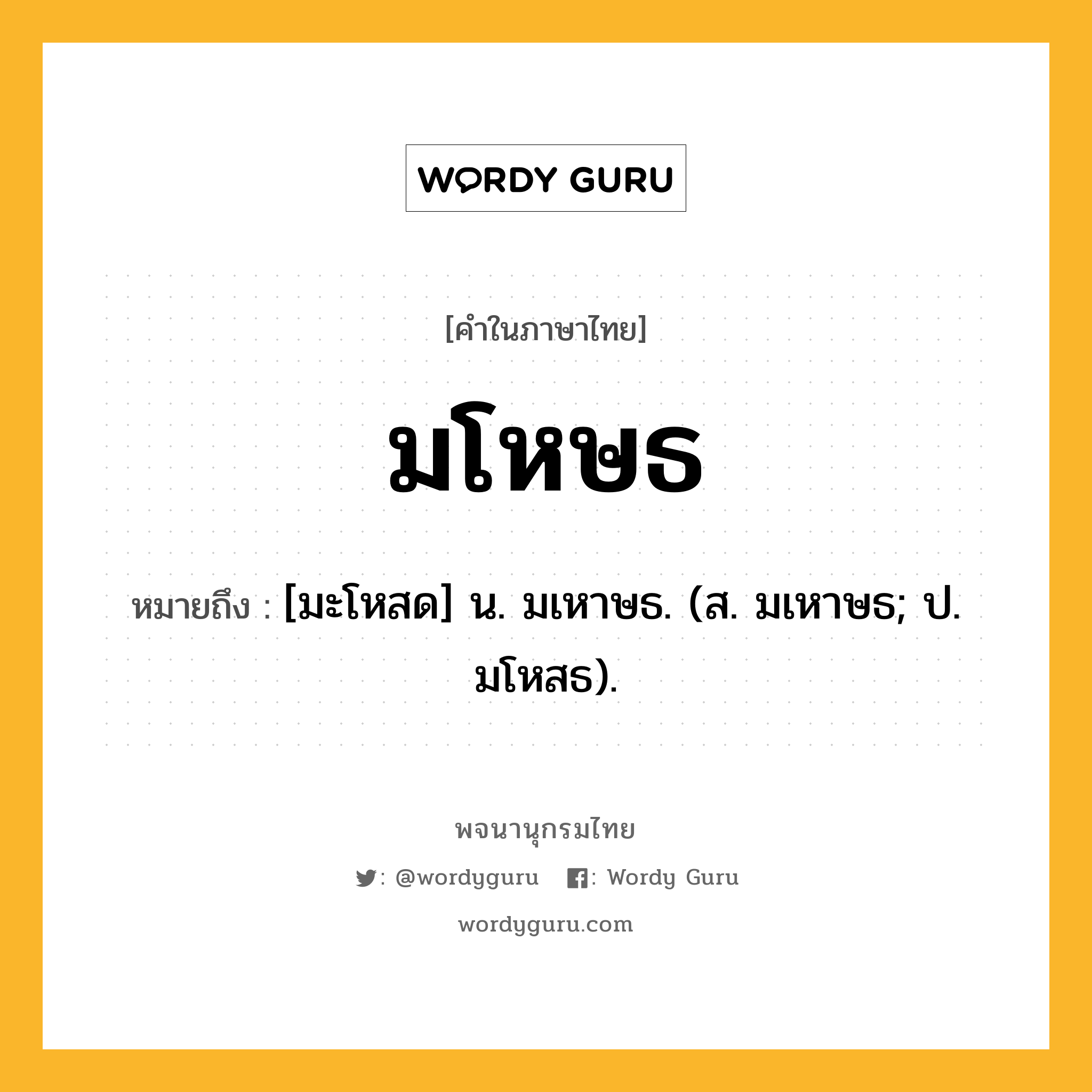 มโหษธ หมายถึงอะไร?, คำในภาษาไทย มโหษธ หมายถึง [มะโหสด] น. มเหาษธ. (ส. มเหาษธ; ป. มโหสธ).