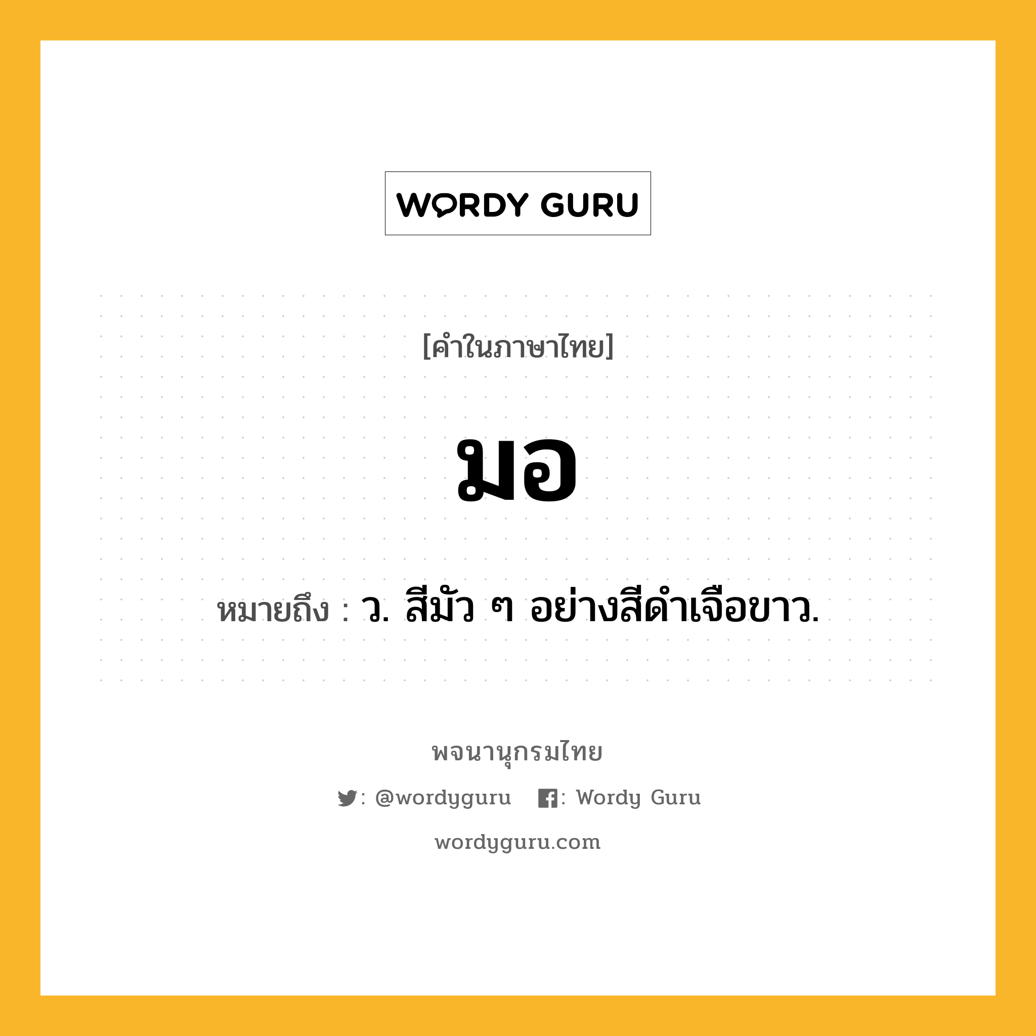 มอ หมายถึงอะไร?, คำในภาษาไทย มอ หมายถึง ว. สีมัว ๆ อย่างสีดําเจือขาว.