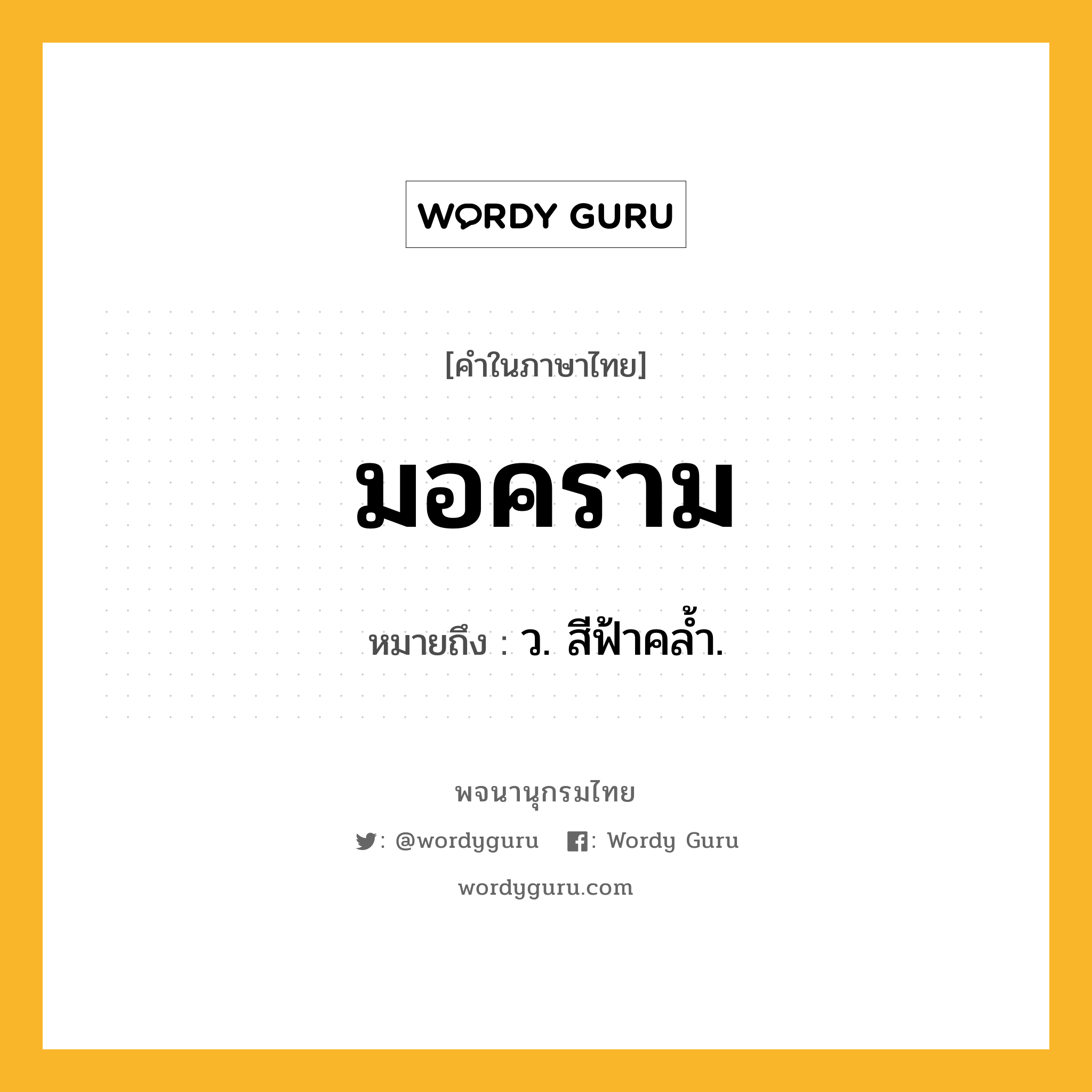 มอคราม หมายถึงอะไร?, คำในภาษาไทย มอคราม หมายถึง ว. สีฟ้าคล้ำ.