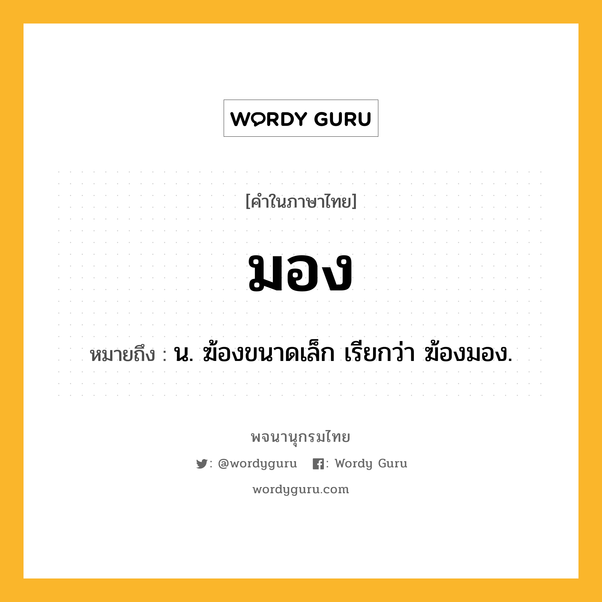 มอง หมายถึงอะไร?, คำในภาษาไทย มอง หมายถึง น. ฆ้องขนาดเล็ก เรียกว่า ฆ้องมอง.