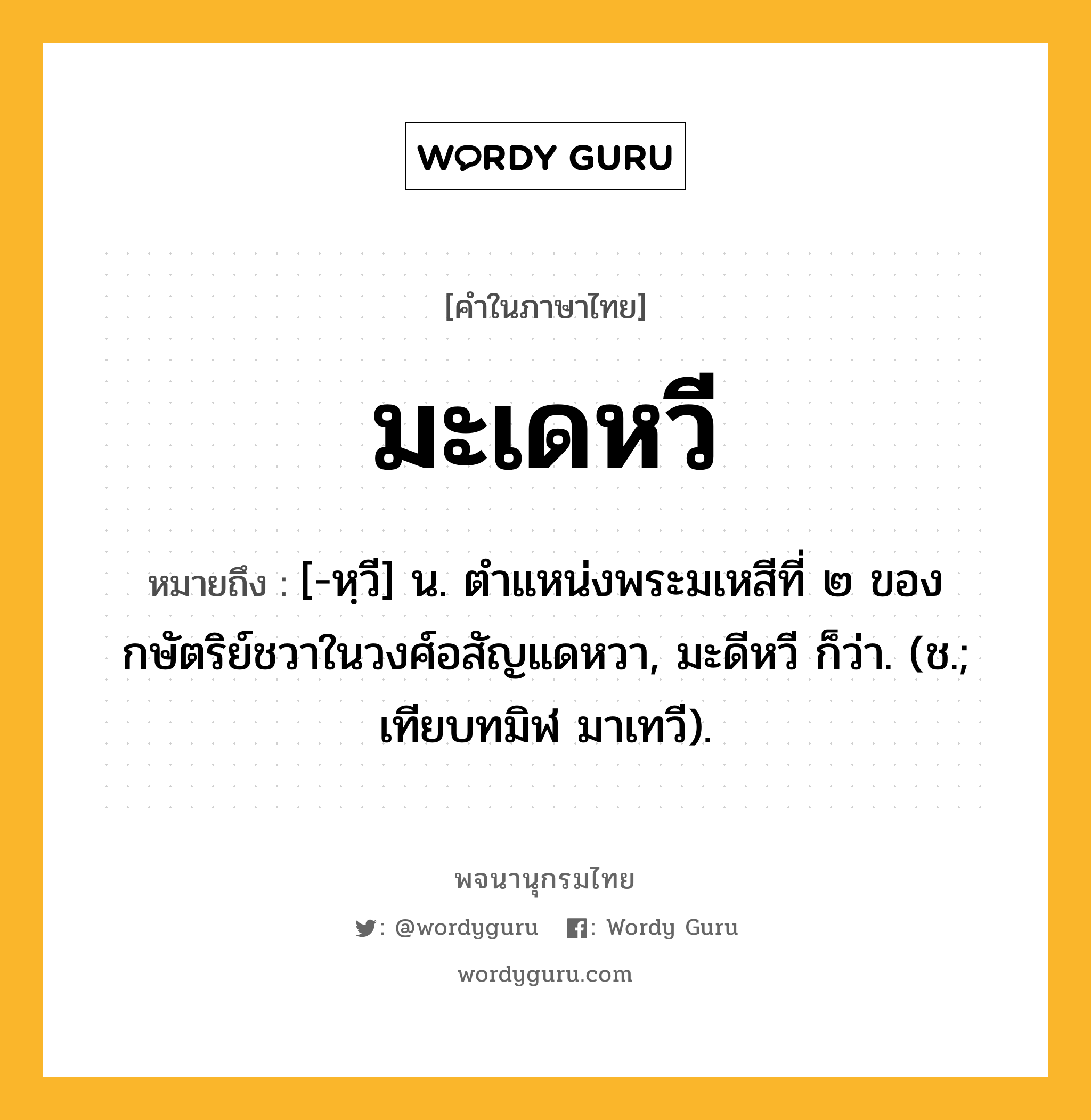 มะเดหวี หมายถึงอะไร?, คำในภาษาไทย มะเดหวี หมายถึง [-หฺวี] น. ตําแหน่งพระมเหสีที่ ๒ ของกษัตริย์ชวาในวงศ์อสัญแดหวา, มะดีหวี ก็ว่า. (ช.; เทียบทมิฬ มาเทวี).