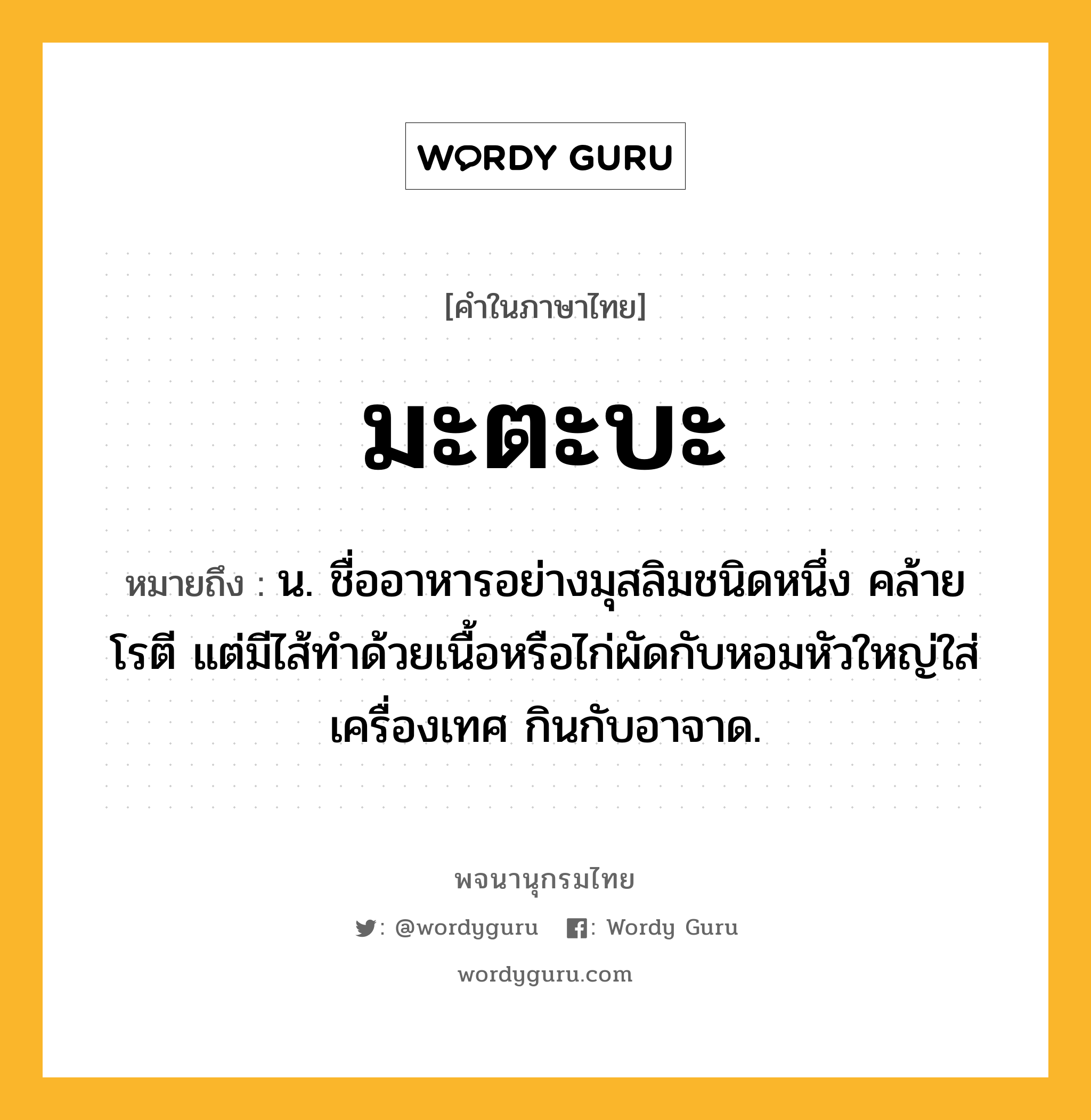 มะตะบะ หมายถึงอะไร?, คำในภาษาไทย มะตะบะ หมายถึง น. ชื่ออาหารอย่างมุสลิมชนิดหนึ่ง คล้ายโรตี แต่มีไส้ทําด้วยเนื้อหรือไก่ผัดกับหอมหัวใหญ่ใส่เครื่องเทศ กินกับอาจาด.